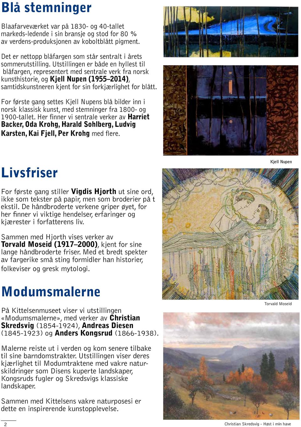 Utstillingen er både en hyllest til blåfargen, representert med sentrale verk fra norsk kunsthistorie, og Kjell Nupen (1955 2014), samtidskunstneren kjent for sin forkjærlighet for blått.