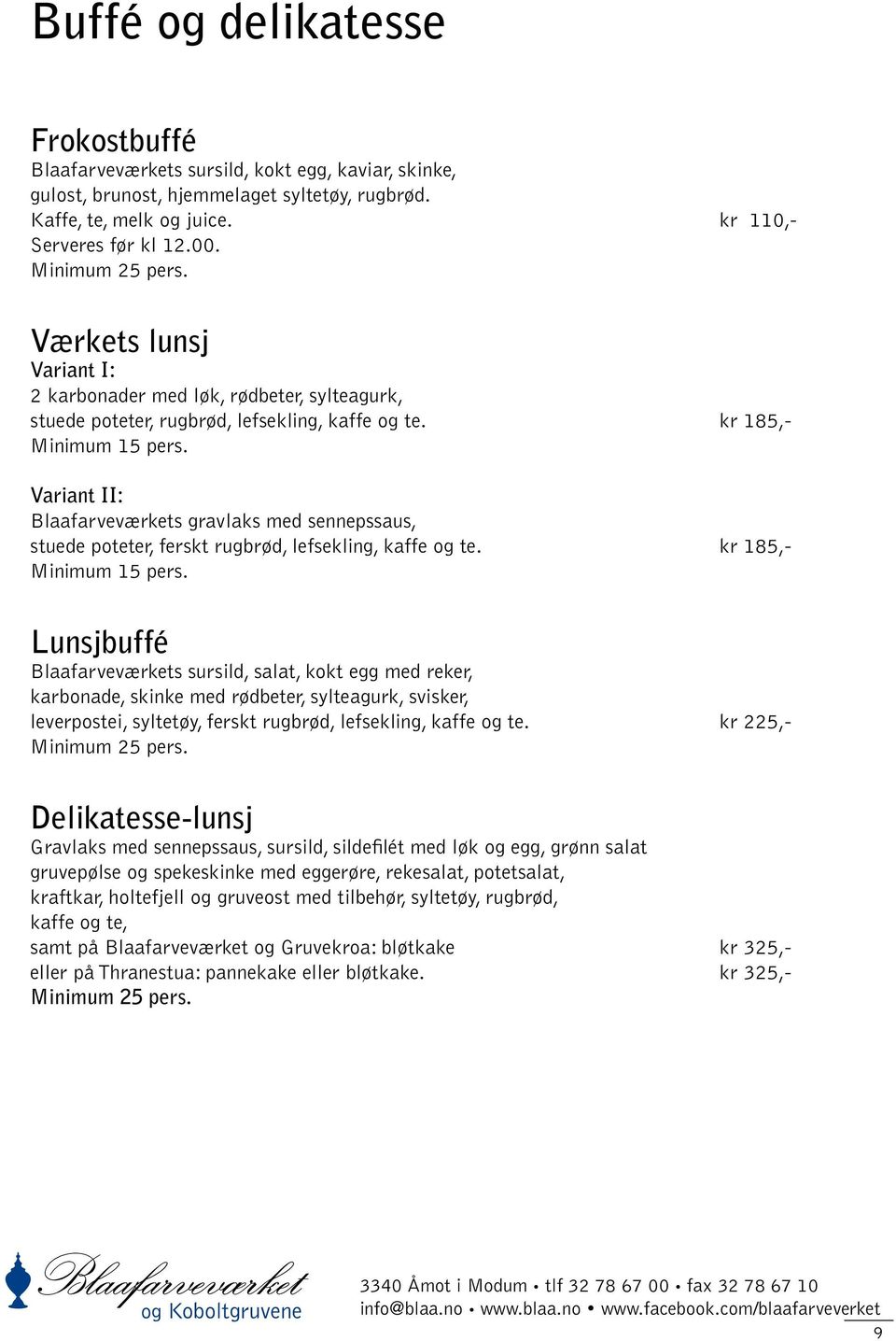 Variant II: Blaafarveværkets gravlaks med sennepssaus, stuede poteter, ferskt rugbrød, lefsekling, kaffe og te. kr 185,- Minimum 15 pers.
