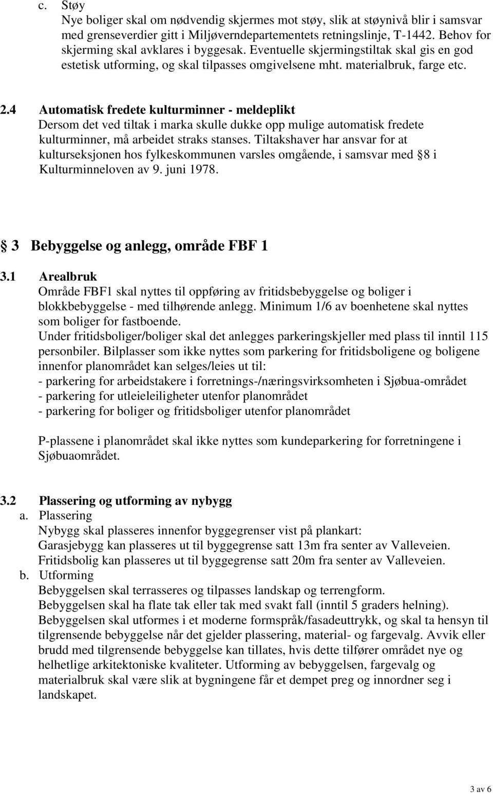 4 Automatisk fredete kulturminner - meldeplikt Dersom det ved tiltak i marka skulle dukke opp mulige automatisk fredete kulturminner, må arbeidet straks stanses.