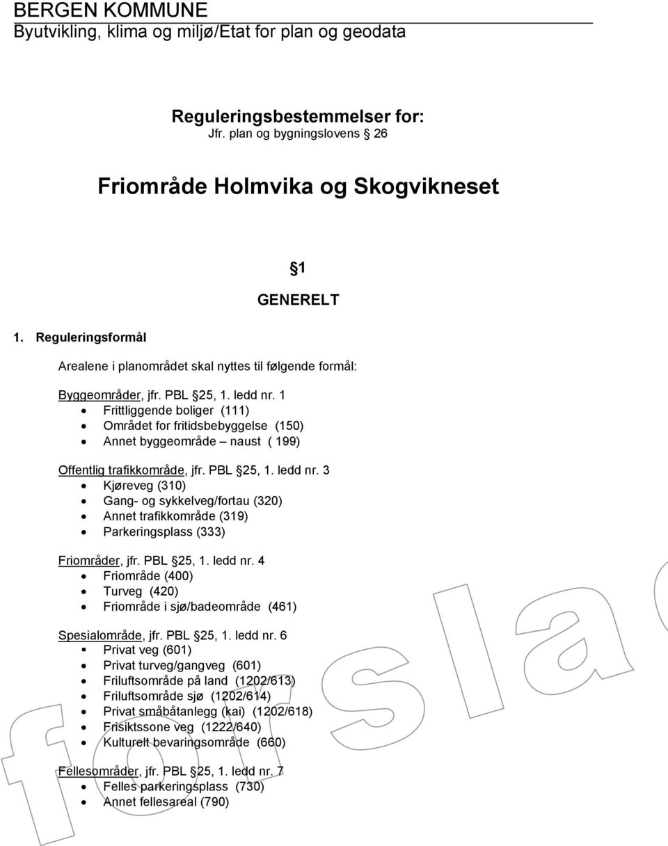 1 Frittliggende boliger (111) Området for fritidsbebyggelse (150) Annet byggeområde naust ( 199) Offentlig trafikkområde, jfr. PBL 25, 1. ledd nr.