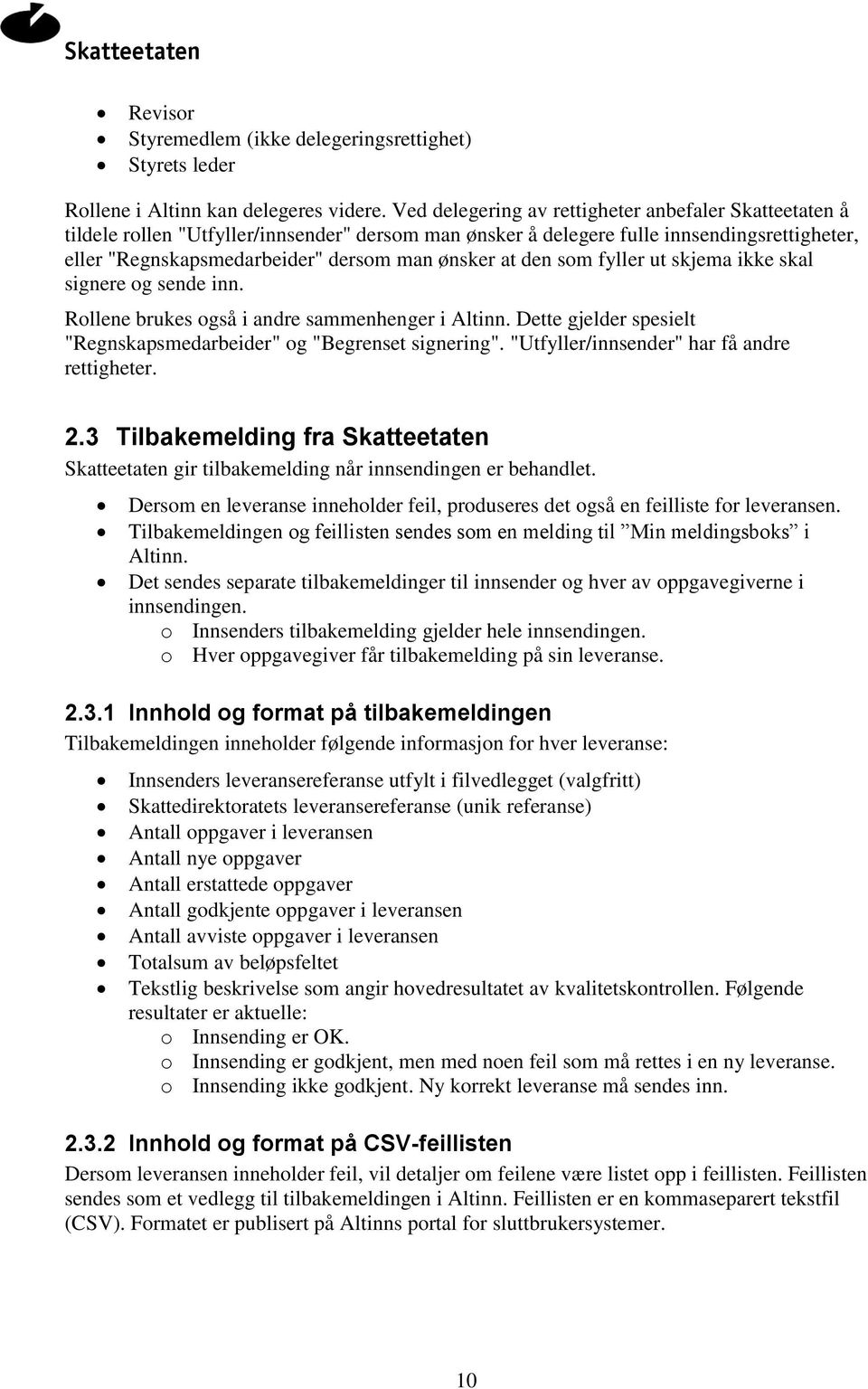 den som fyller ut skjema ikke skal signere og sende inn. Rollene brukes også i andre sammenhenger i Altinn. Dette gjelder spesielt "Regnskapsmedarbeider" og "Begrenset signering".