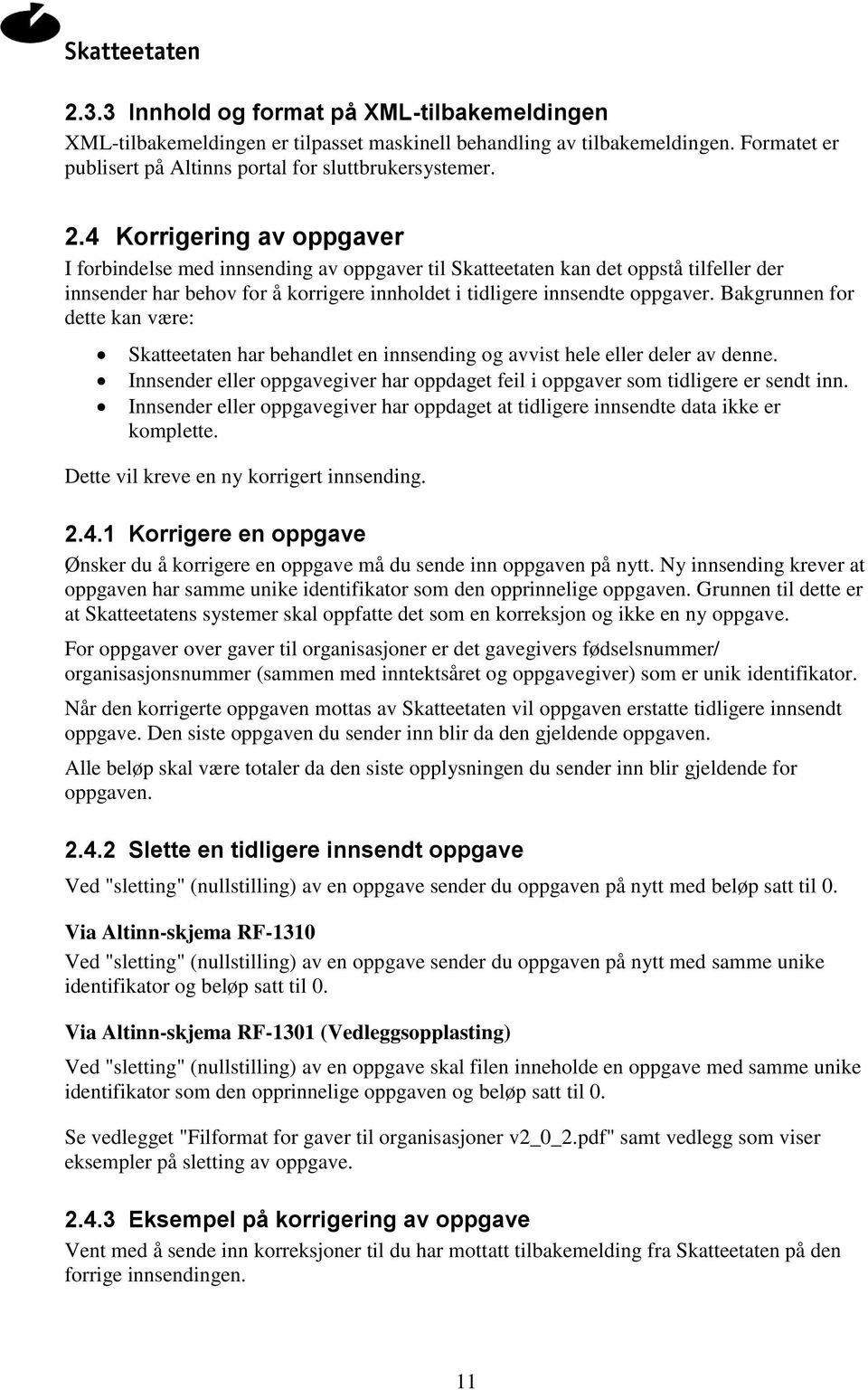 Bakgrunnen for dette kan være: Skatteetaten har behandlet en innsending og avvist hele eller deler av denne. Innsender eller oppgavegiver har oppdaget feil i oppgaver som tidligere er sendt inn.