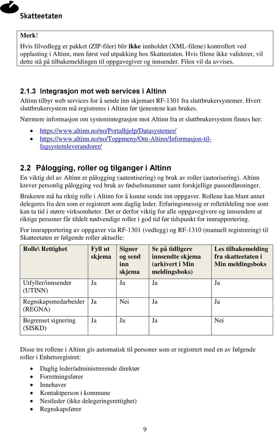 3 Integrasjon mot web services i Altinn Altinn tilbyr web services for å sende inn skjemaet RF-1301 fra sluttbrukersystemer. Hvert sluttbrukersystem må registreres i Altinn før tjenestene kan brukes.