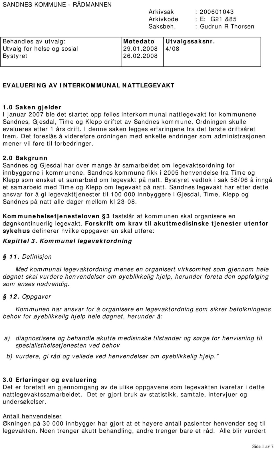 0 Saken gjelder I januar 2007 ble det startet opp felles interkommunal nattlegevakt for kommunene Sandnes, Gjesdal, Time og Klepp driftet av Sandnes kommune.