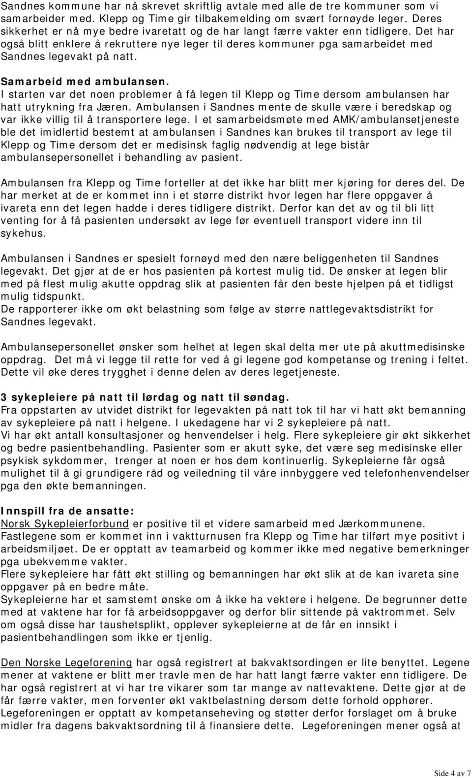 Samarbeid med ambulansen. I starten var det noen problemer å få legen til Klepp og Time dersom ambulansen har hatt utrykning fra Jæren.