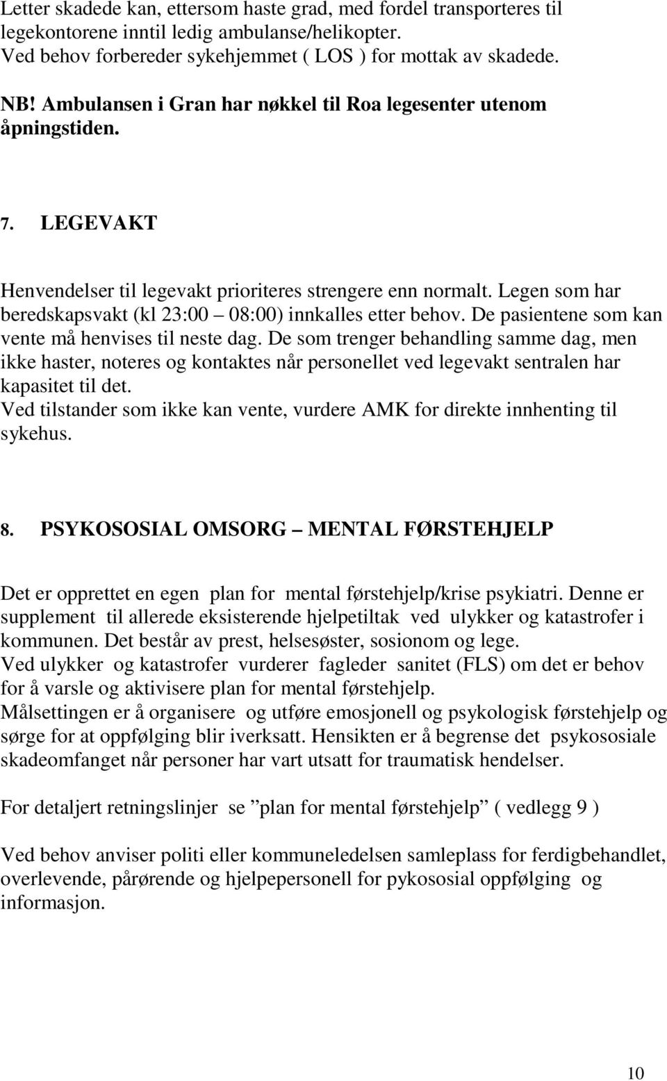 Legen som har beredskapsvakt (kl 23:00 08:00) innkalles etter behov. De pasientene som kan vente må henvises til neste dag.