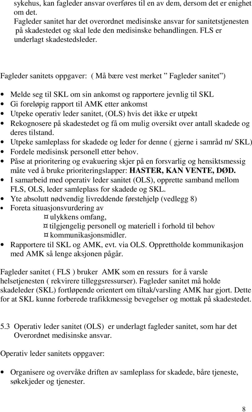 Fagleder sanitets oppgaver: ( Må bære vest merket Fagleder sanitet ) Melde seg til SKL om sin ankomst og rapportere jevnlig til SKL Gi foreløpig rapport til AMK etter ankomst Utpeke operativ leder