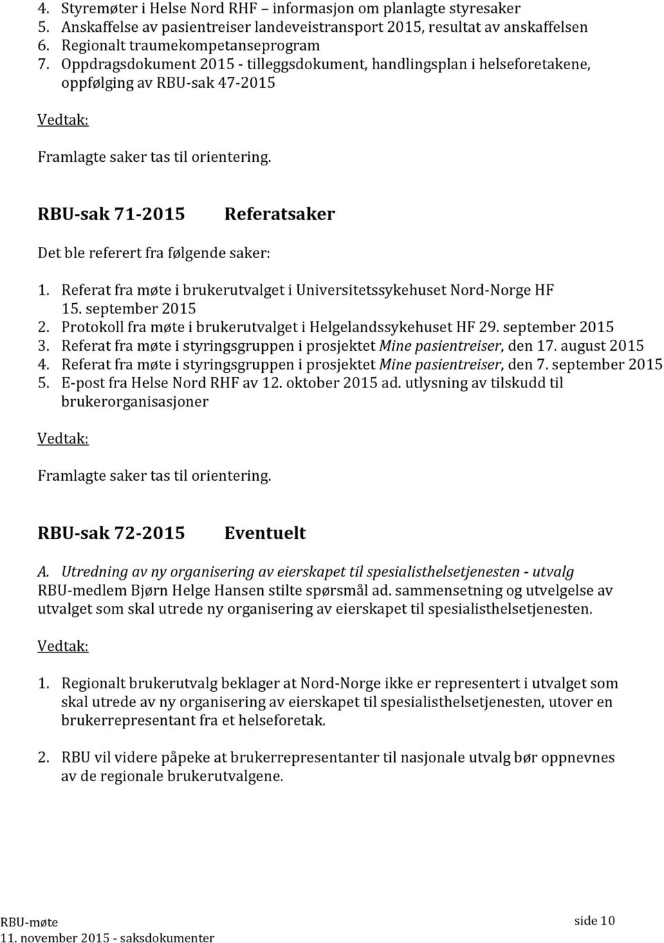 RBU-sak 71-2015 Referatsaker Det ble referert fra følgende saker: 1. Referat fra møte i brukerutvalget i Universitetssykehuset Nord-Norge HF 15. september 2015 2.