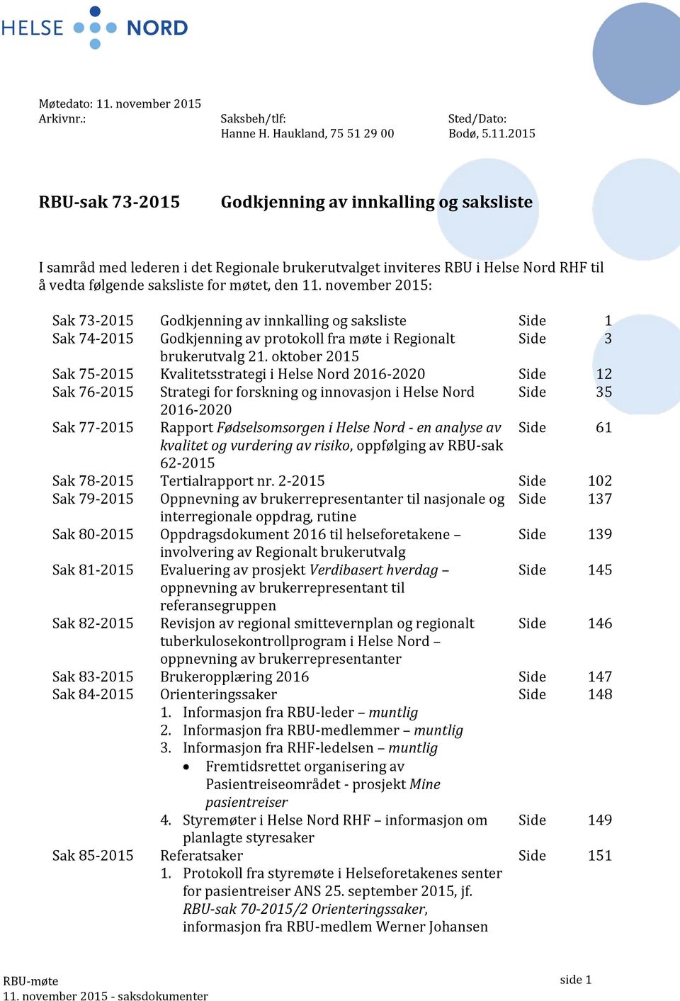 2015 RBU-sak 73-2015 Godkjenning av innkalling og saksliste I samråd med lederen i det Regionale brukerutvalget inviteres RBU i Helse Nord RHF til å vedta følgende saksliste for møtet, den 11.