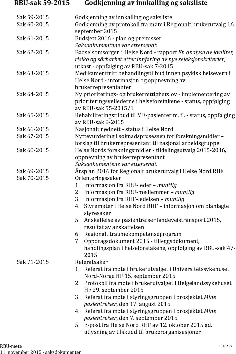 Sak 62-2015 Fødselsomsorgen i Helse Nord - rapport En analyse av kvalitet, risiko og sårbarhet etter innføring av nye seleksjonskriterier, utkast - oppfølging av RBU-sak 7-2015 Sak 63-2015