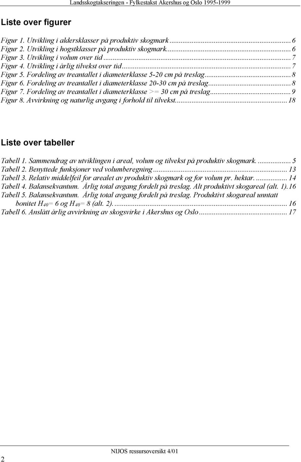 Fordeling av treantallet i diameterklasse >= 30 cm på treslag...9 Figur 8. Avvirkning og naturlig avgang i forhold til tilvekst...18 Liste over tabeller Tabell 1.