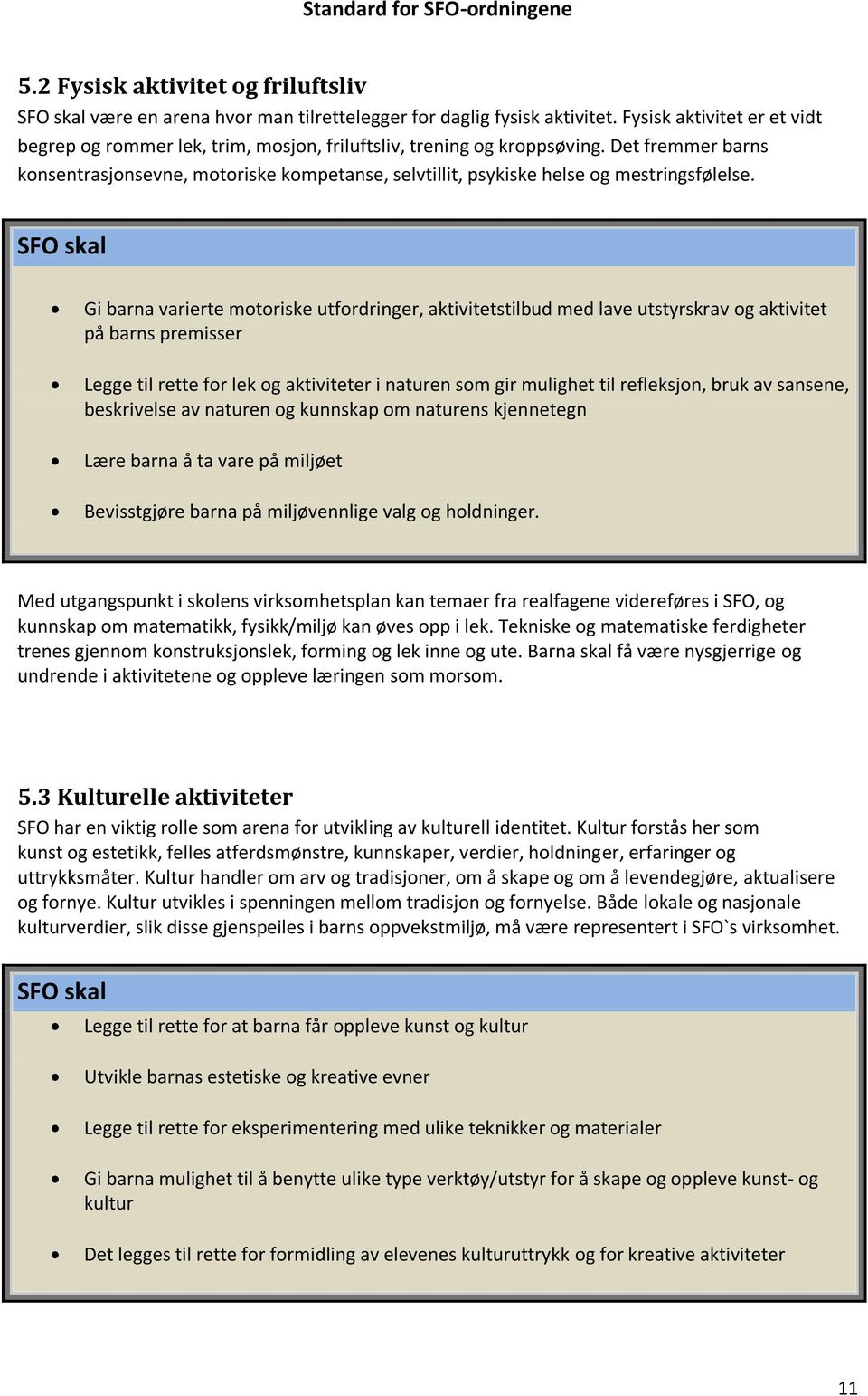 Det fremmer barns konsentrasjonsevne, motoriske kompetanse, selvtillit, psykiske helse og mestringsfølelse.