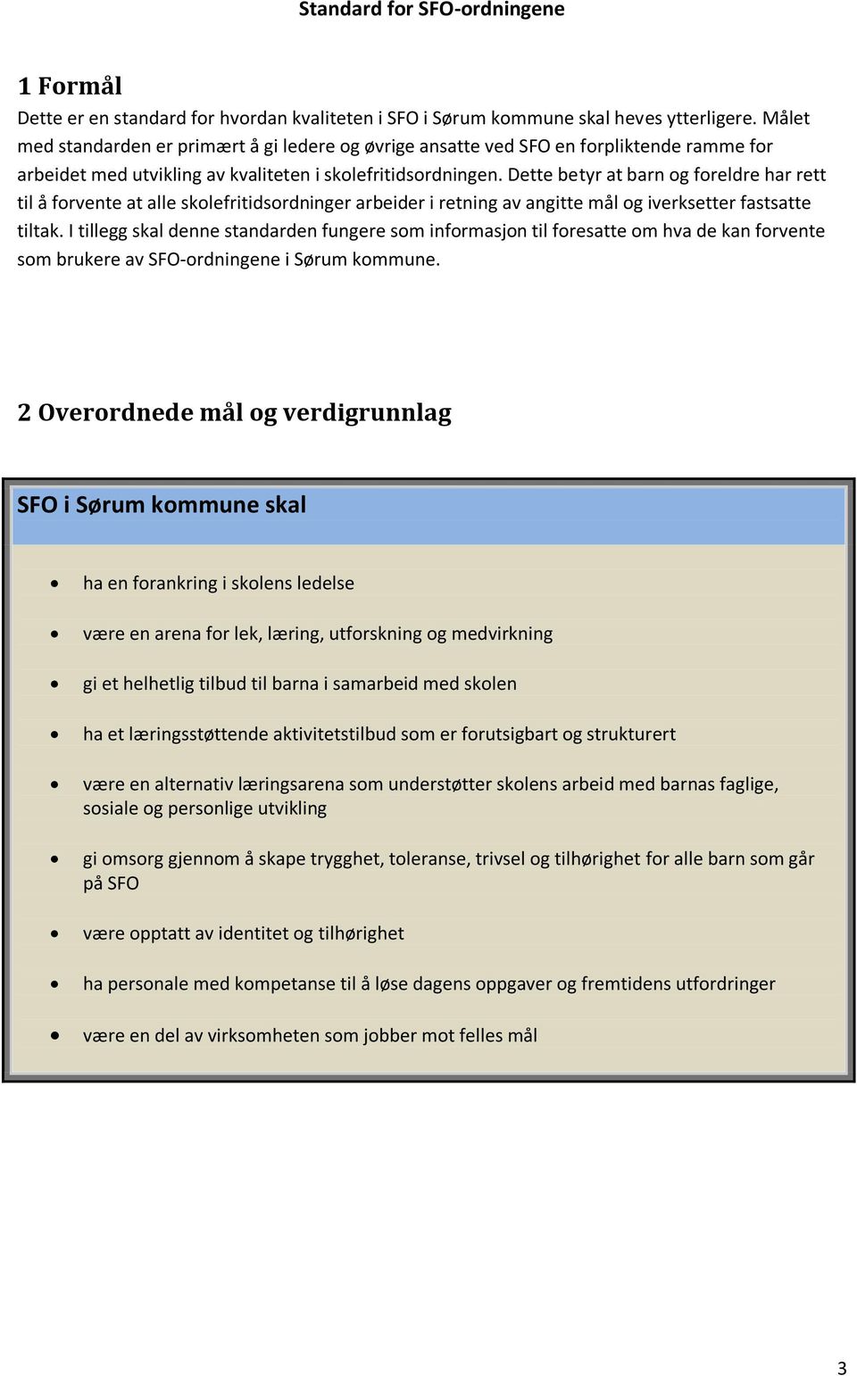 Dette betyr at barn og foreldre har rett til å forvente at alle skolefritidsordninger arbeider i retning av angitte mål og iverksetter fastsatte tiltak.