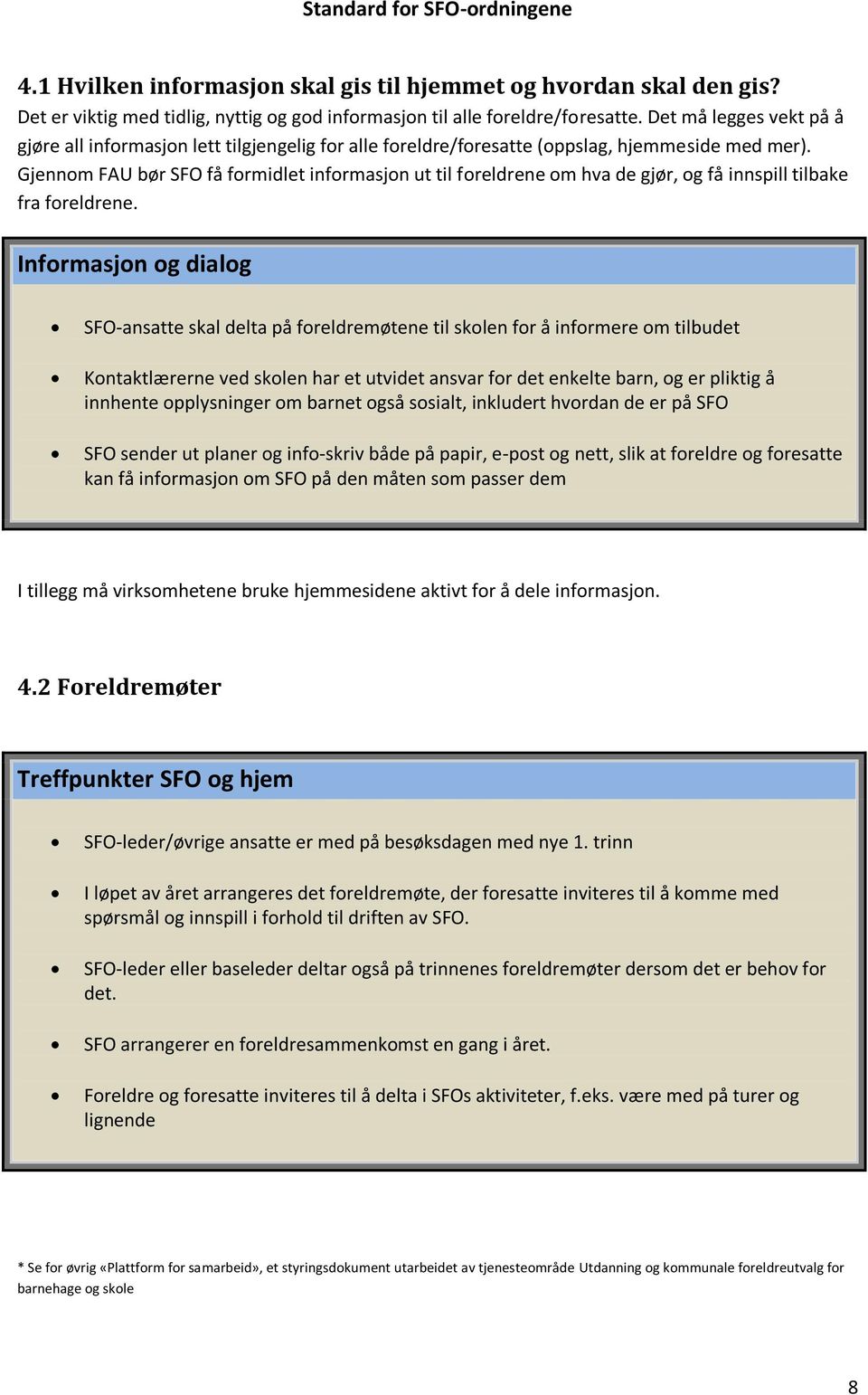 Gjennom FAU bør SFO få formidlet informasjon ut til foreldrene om hva de gjør, og få innspill tilbake fra foreldrene.