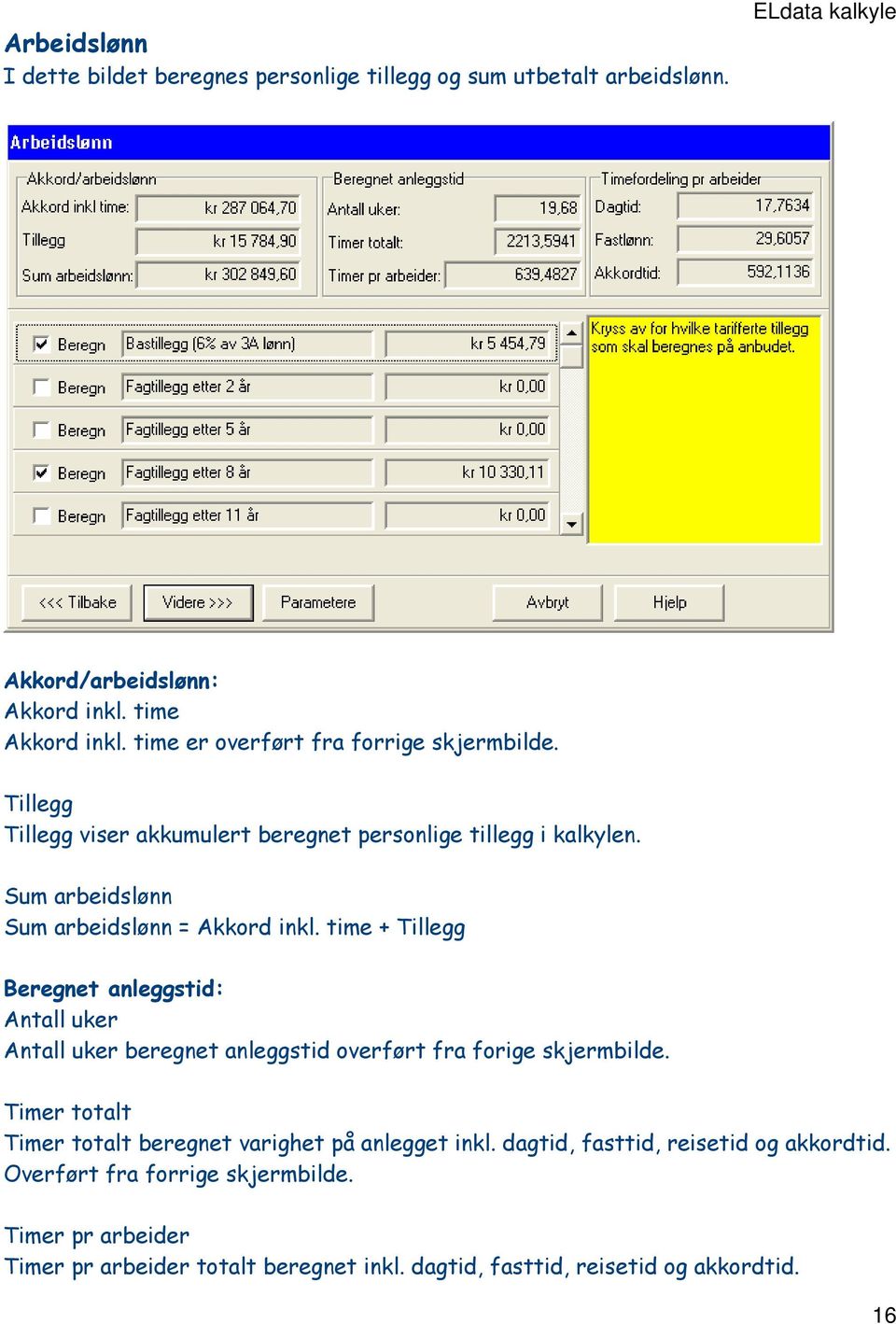time + Tillegg Beregnet anleggstid: Antall uker Antall uker beregnet anleggstid overført fra forige skjermbilde.