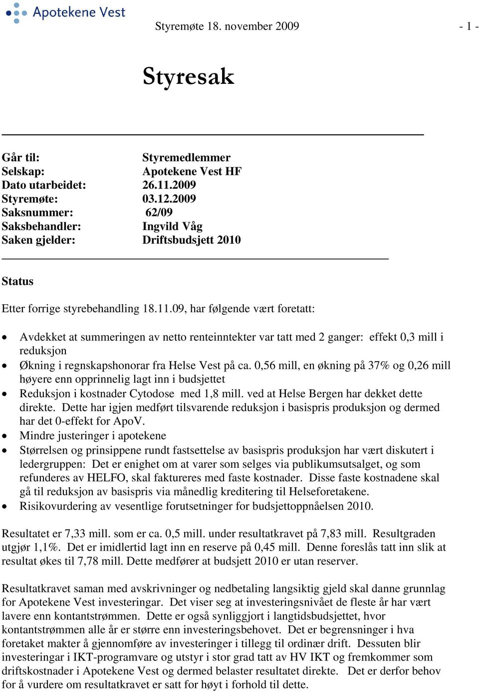 09, har følgende vært foretatt: Avdekket at summeringen av netto renteinntekter var tatt med 2 ganger: effekt 0,3 mill i reduksjon Økning i regnskapshonorar fra Helse Vest på ca.