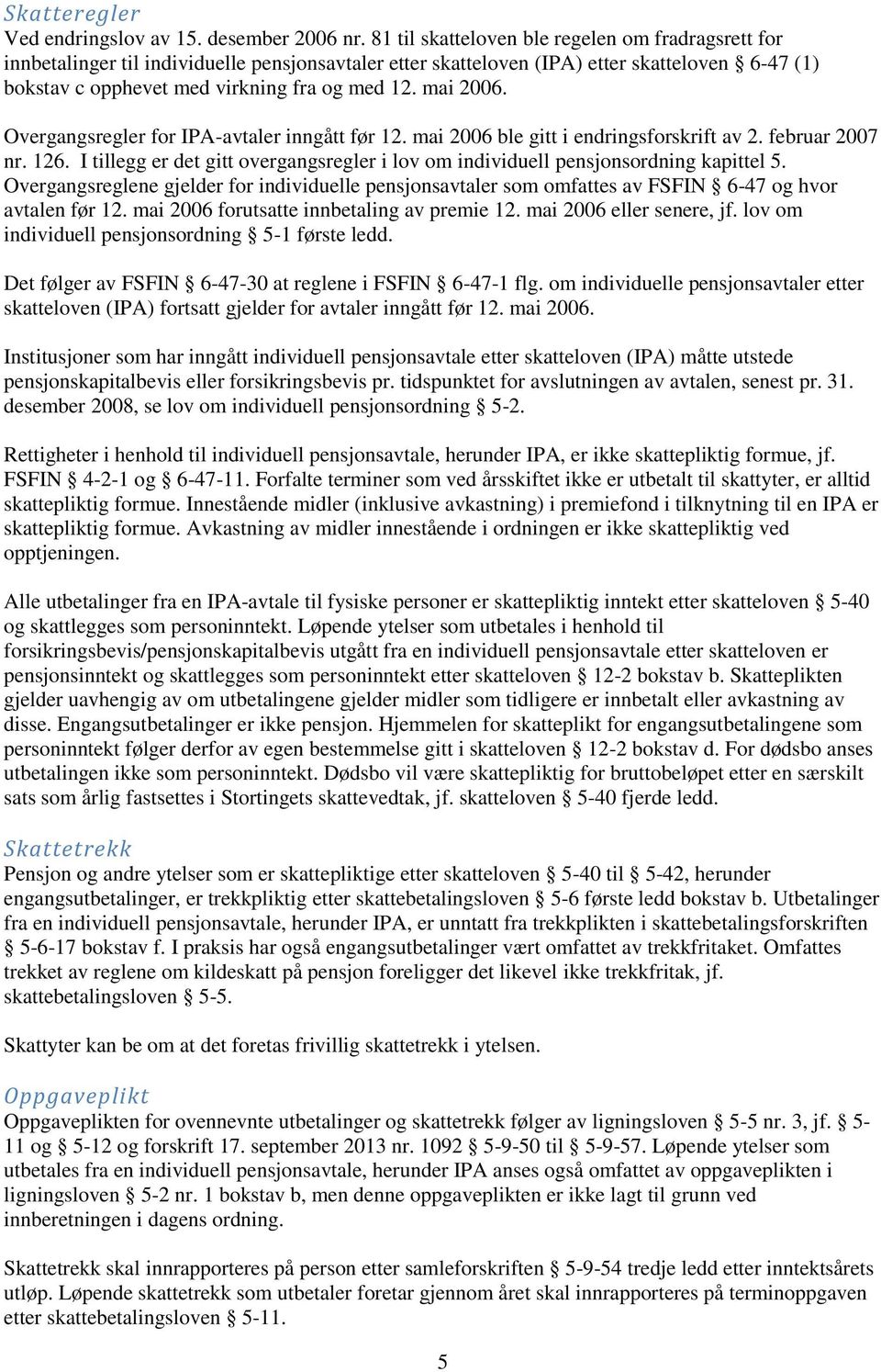 mai 2006. Overgangsregler for IPA-avtaler inngått før 12. mai 2006 ble gitt i endringsforskrift av 2. februar 2007 nr. 126.