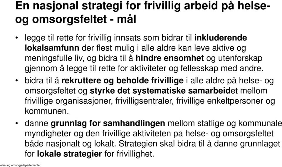 bidra til å rekruttere og beholde frivillige i alle aldre på helse- og omsorgsfeltet og styrke det systematiske samarbeidet mellom frivillige organisasjoner, frivilligsentraler, frivillige