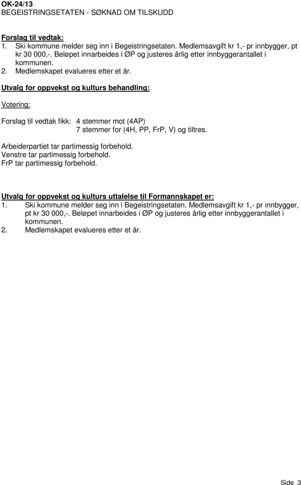 Utvalg for oppvekst og kulturs behandling: Forslag til vedtak fikk: 4 stemmer mot (4AP) 7 stemmer for (4H, PP, FrP, V) og tiltres. Arbeiderpartiet tar partimessig forbehold.