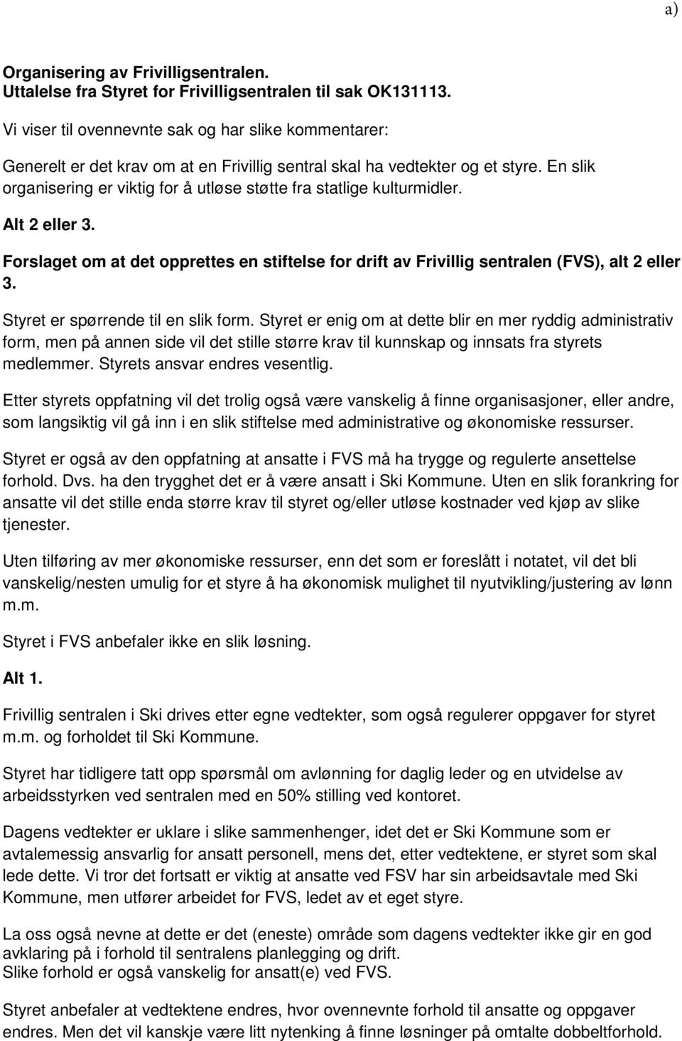 En slik organisering er viktig for å utløse støtte fra statlige kulturmidler. Alt 2 eller 3. Forslaget om at det opprettes en stiftelse for drift av Frivillig sentralen (FVS), alt 2 eller 3.