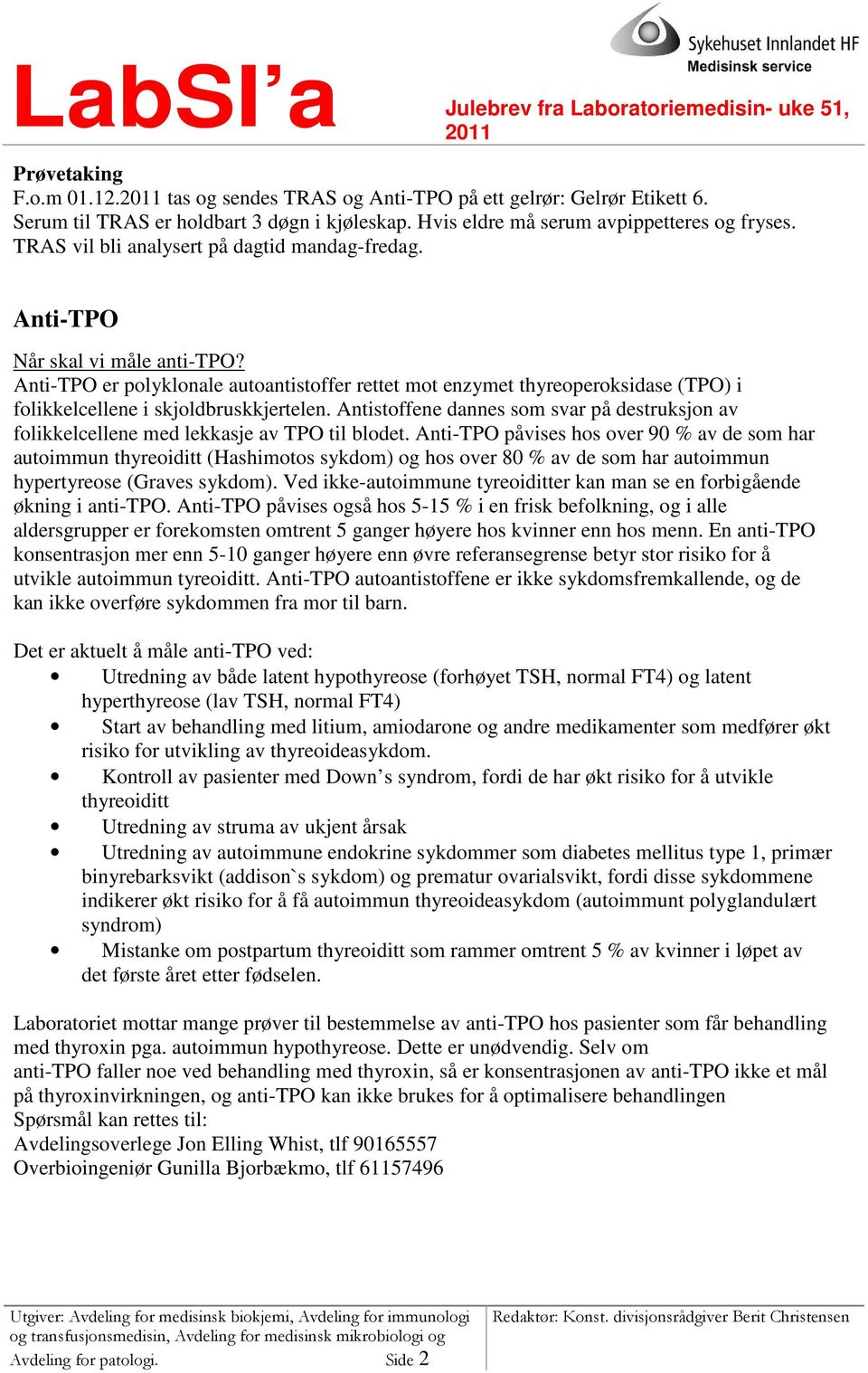 Anti-TPO er polyklonale autoantistoffer rettet mot enzymet thyreoperoksidase (TPO) i folikkelcellene i skjoldbruskkjertelen.