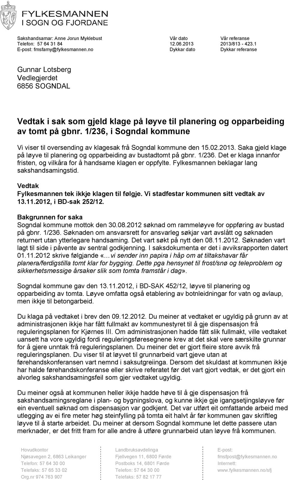 1/236, i Sogndal kommune Vi viser til oversending av klagesak frå Sogndal kommune den 15.02.2013. Saka gjeld klage på løyve til planering og opparbeiding av bustadtomt på gbnr. 1/236.