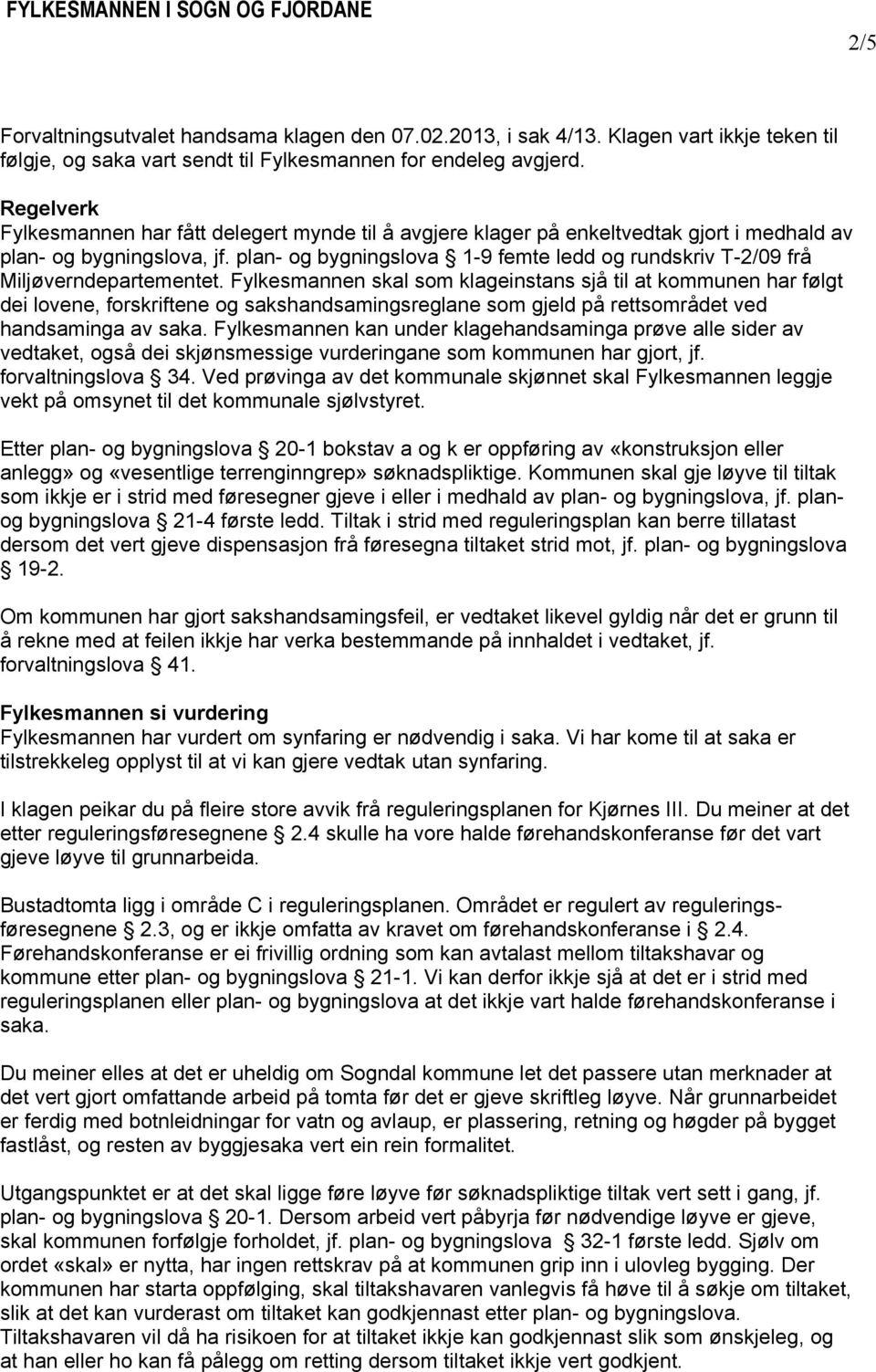 plan- og bygningslova 1-9 femte ledd og rundskriv T-2/09 frå Miljøverndepartementet.