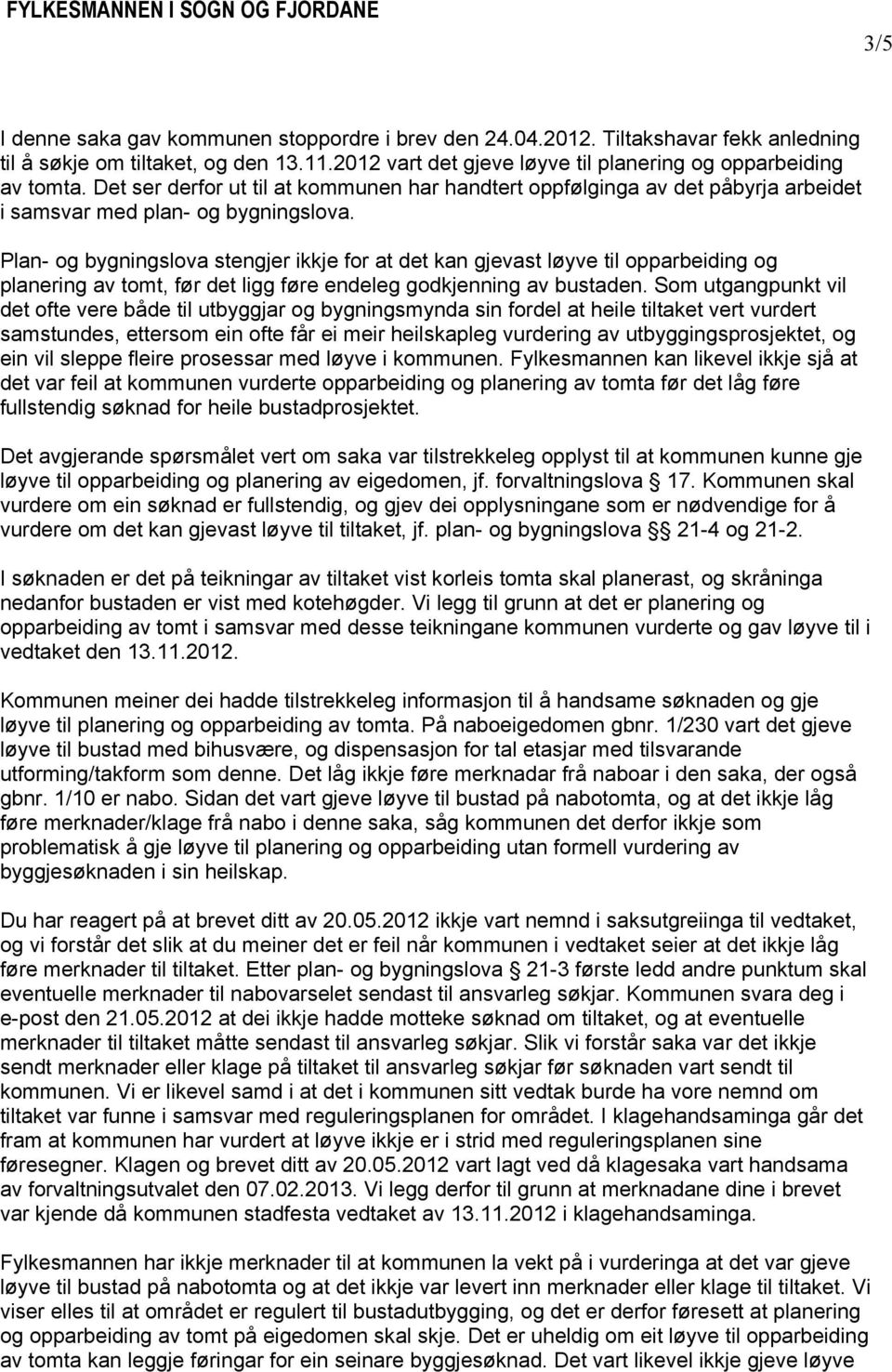 Plan- og bygningslova stengjer ikkje for at det kan gjevast løyve til opparbeiding og planering av tomt, før det ligg føre endeleg godkjenning av bustaden.