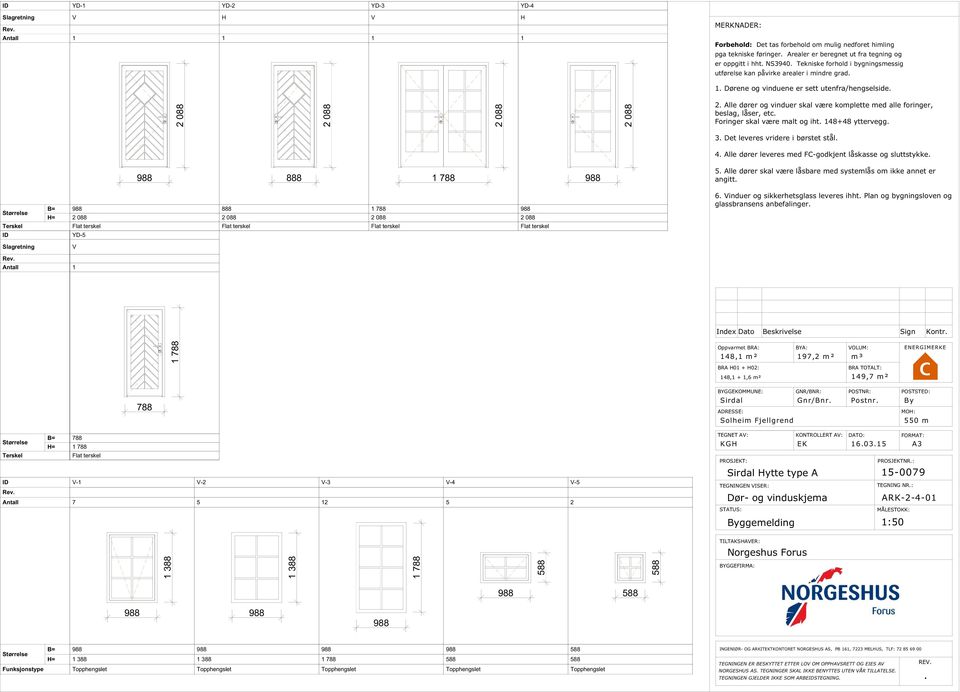 komplette med alle foringer, beslag, låser, etc oringer skal være malt og iht 148+48 yttervegg 3 Det leveres vridere i børstet stål 4 Alle dører leveres med C-godkjent låskasse og sluttstykke 888 1