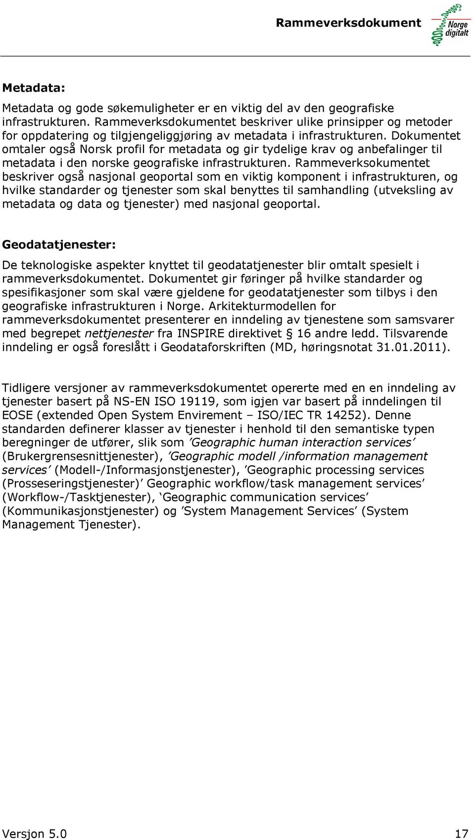 Dokumentet omtaler også Norsk profil for metadata og gir tydelige krav og anbefalinger til metadata i den norske geografiske infrastrukturen.