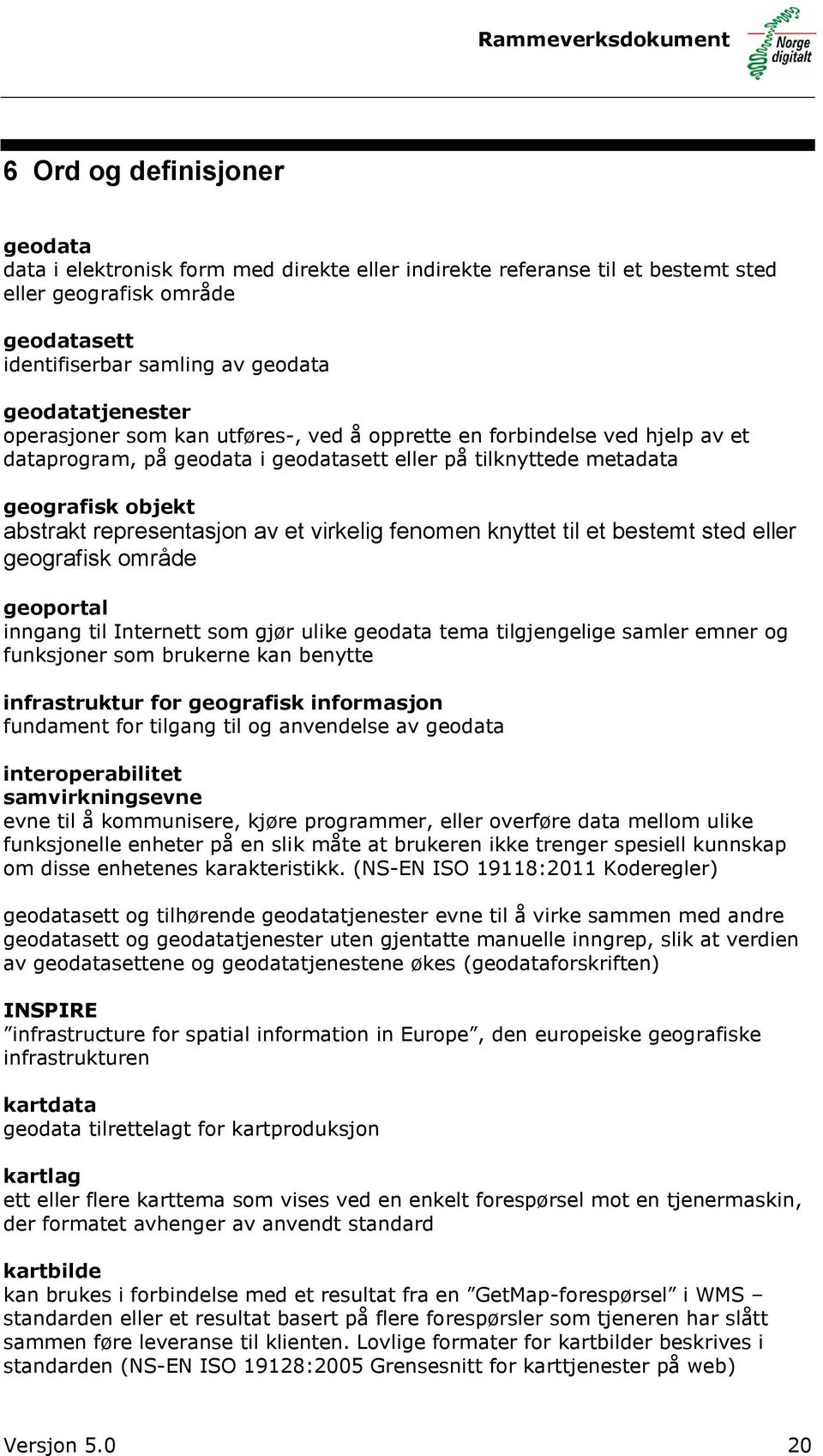 virkelig fenomen knyttet til et bestemt sted eller geografisk område geoportal inngang til Internett som gjør ulike geodata tema tilgjengelige samler emner og funksjoner som brukerne kan benytte