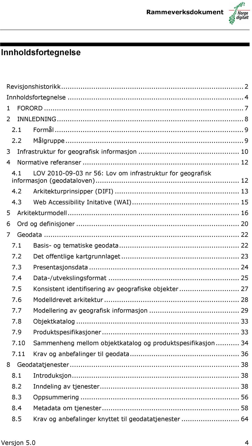 3 Web Accessibility Initative (WAI)... 15 5 Arkitekturmodell... 16 6 Ord og definisjoner... 20 7 Geodata... 22 7.1 Basis- og tematiske geodata... 22 7.2 Det offentlige kartgrunnlaget... 23 7.