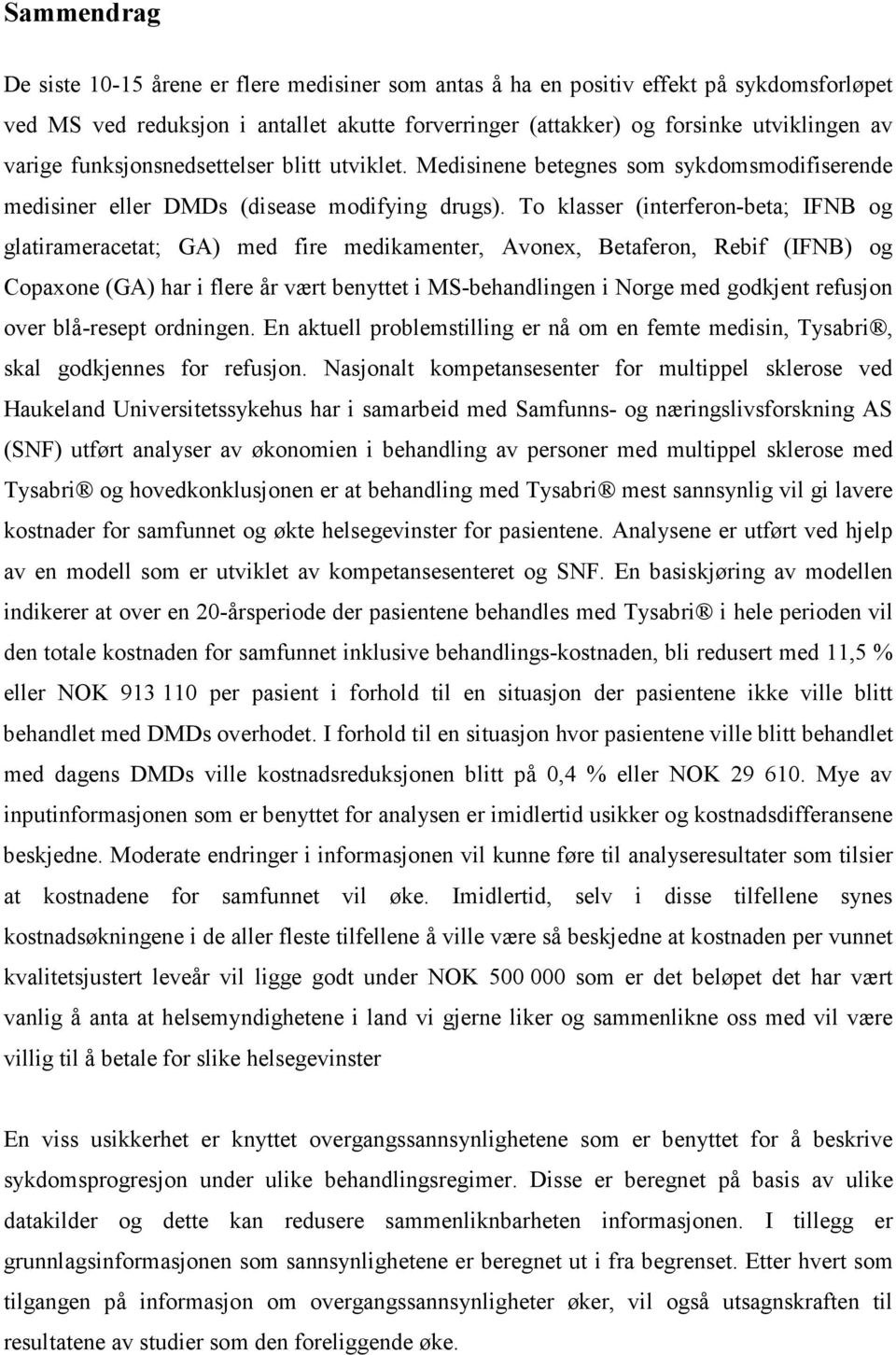 To klasser (interferon-beta; IFNB og glatirameracetat; GA) med fire medikamenter, Avonex, Betaferon, Rebif (IFNB) og Copaxone (GA) har i flere år vært benyttet i MS-behandlingen i Norge med godkjent