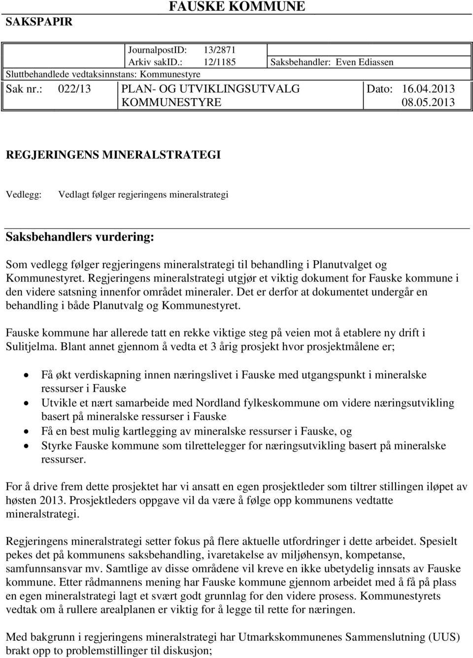 2013 REGJERINGENS MINERALSTRATEGI Vedlegg: Vedlagt følger regjeringens mineralstrategi Saksbehandlers vurdering: Som vedlegg følger regjeringens mineralstrategi til behandling i Planutvalget og