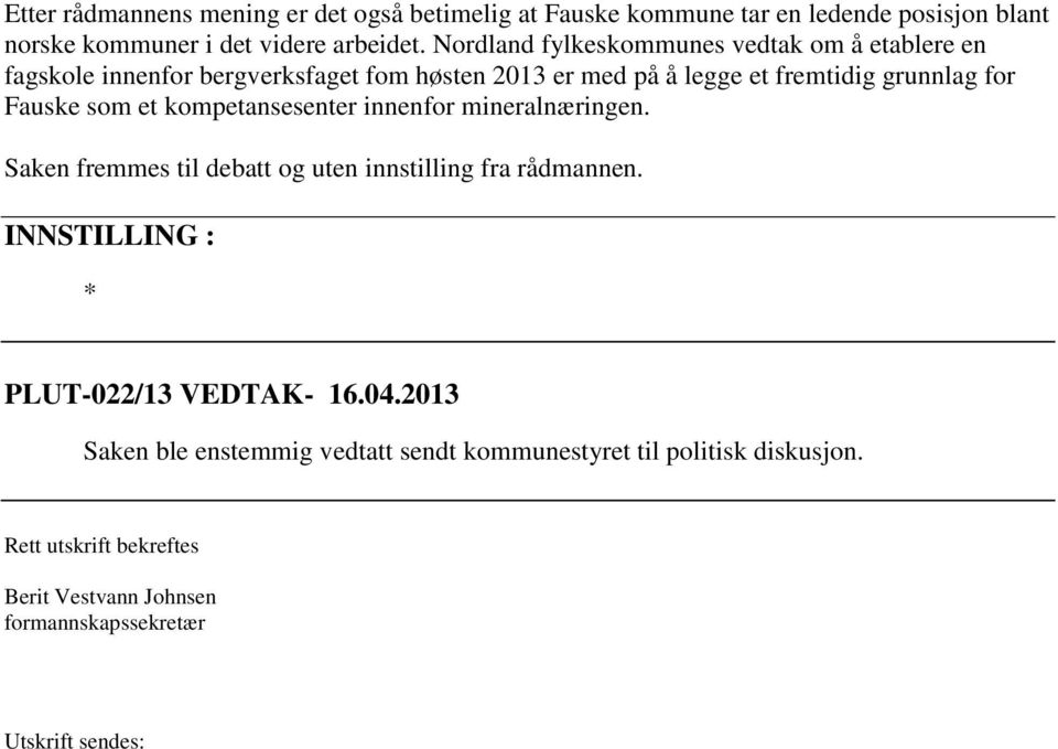 som et kompetansesenter innenfor mineralnæringen. Saken fremmes til debatt og uten innstilling fra rådmannen. INNSTILLING : * PLUT-022/13 VEDTAK- 16.