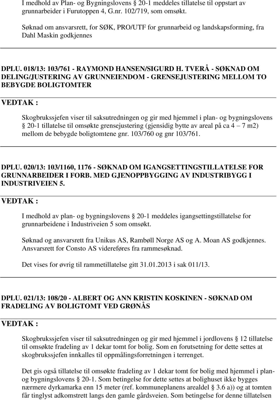 TVERÅ - SØKNAD OM DELING/JUSTERING AV GRUNNEIENDOM - GRENSEJUSTERING MELLOM TO BEBYGDE BOLIGTOMTER VEDTAK : Skogbrukssjefen viser til saksutredningen og gir med hjemmel i plan- og bygningslovens 20-1