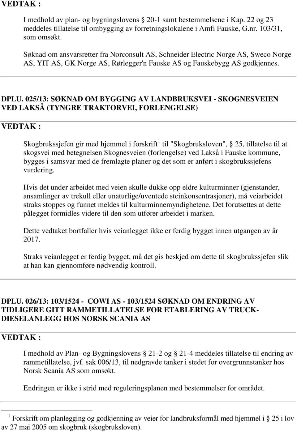 025/13: SØKNAD OM BYGGING AV LANDBRUKSVEI - SKOGNESVEIEN VED LAKSÅ (TYNGRE TRAKTORVEI, FORLENGELSE) VEDTAK : Skogbrukssjefen gir med hjemmel i forskrift 1 til "Skogbruksloven", 25, tillatelse til at