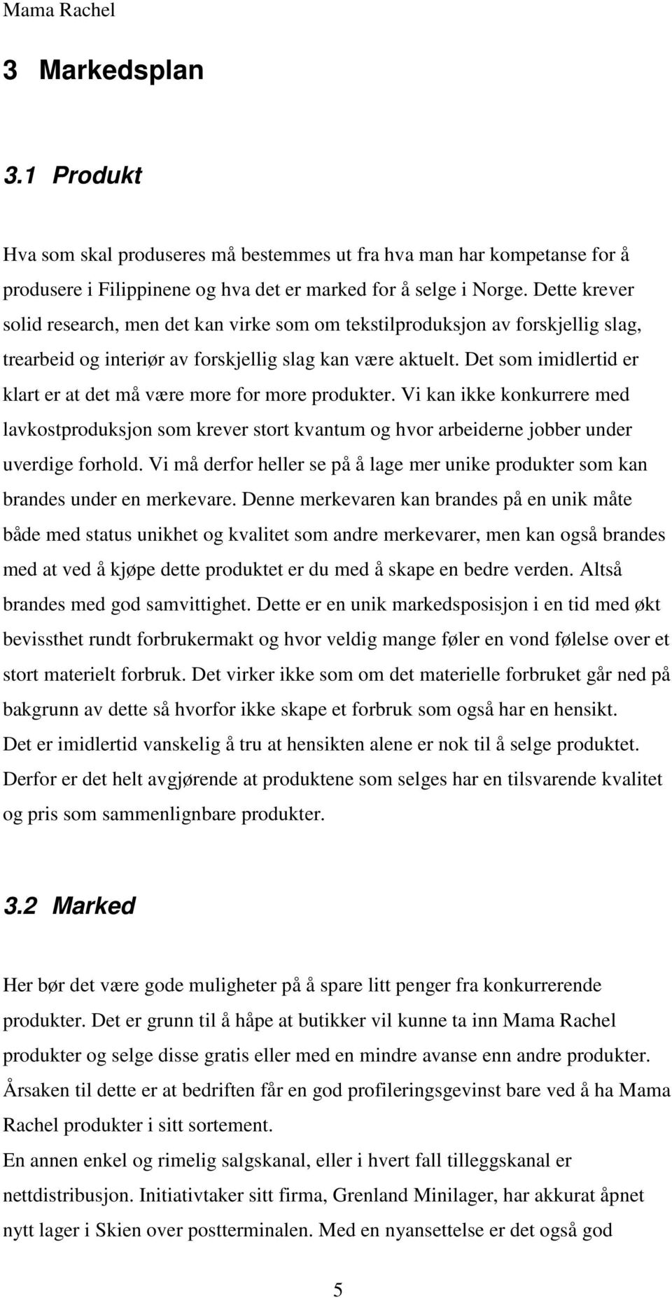 Det som imidlertid er klart er at det må være more for more produkter. Vi kan ikke konkurrere med lavkostproduksjon som krever stort kvantum og hvor arbeiderne jobber under uverdige forhold.