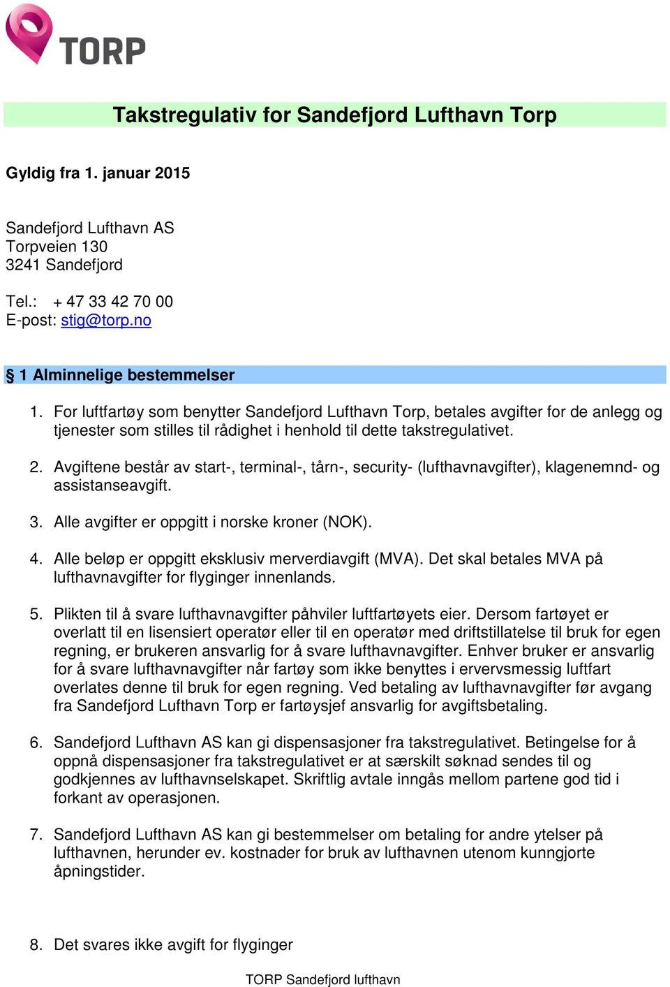 Avgiftene består av start-, terminal-, tårn-, security- (lufthavnavgifter), klagenemnd- og assistanseavgift. 3. Alle avgifter er oppgitt i norske kroner (NOK). 4.