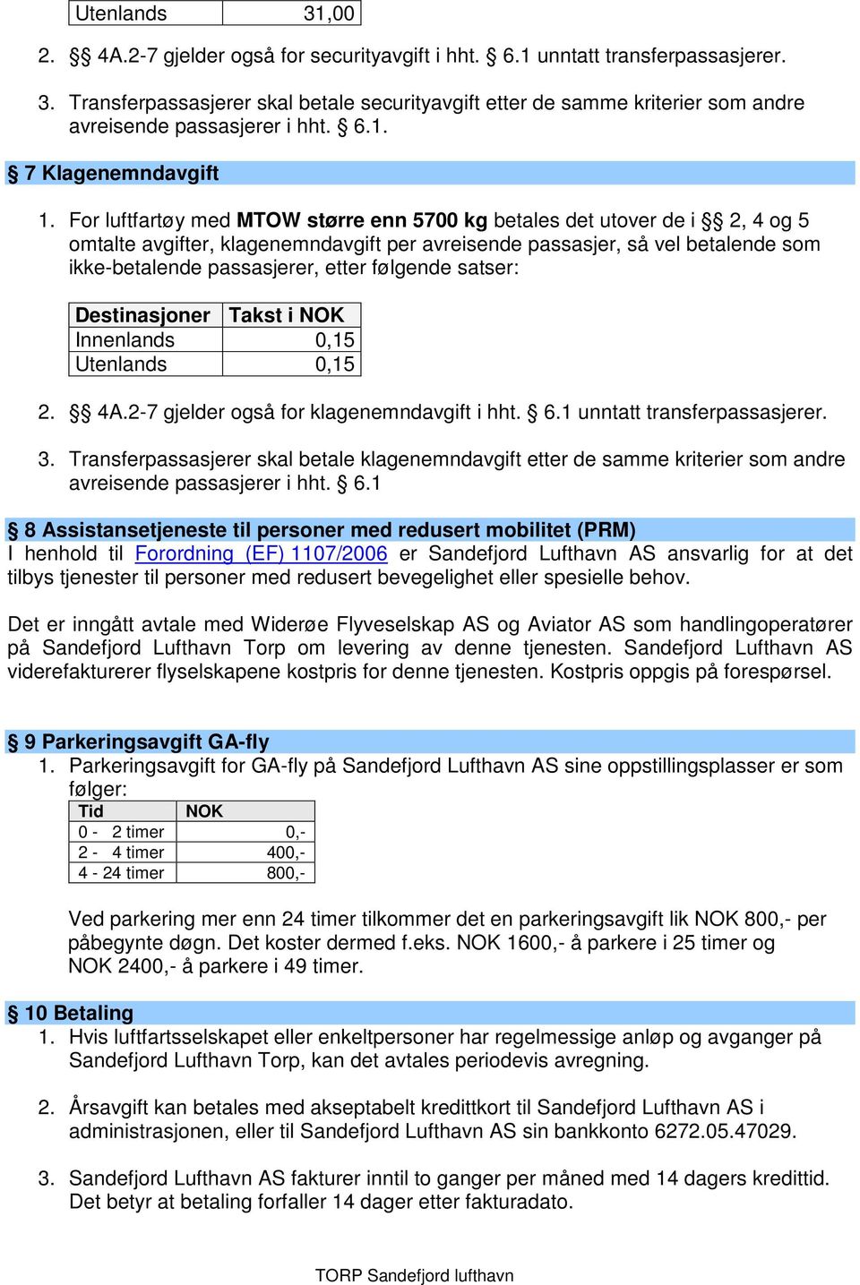 For luftfartøy med MTOW større enn 5700 kg betales det utover de i 2, 4 og 5 omtalte avgifter, klagenemndavgift per avreisende passasjer, så vel betalende som ikke-betalende passasjerer, etter