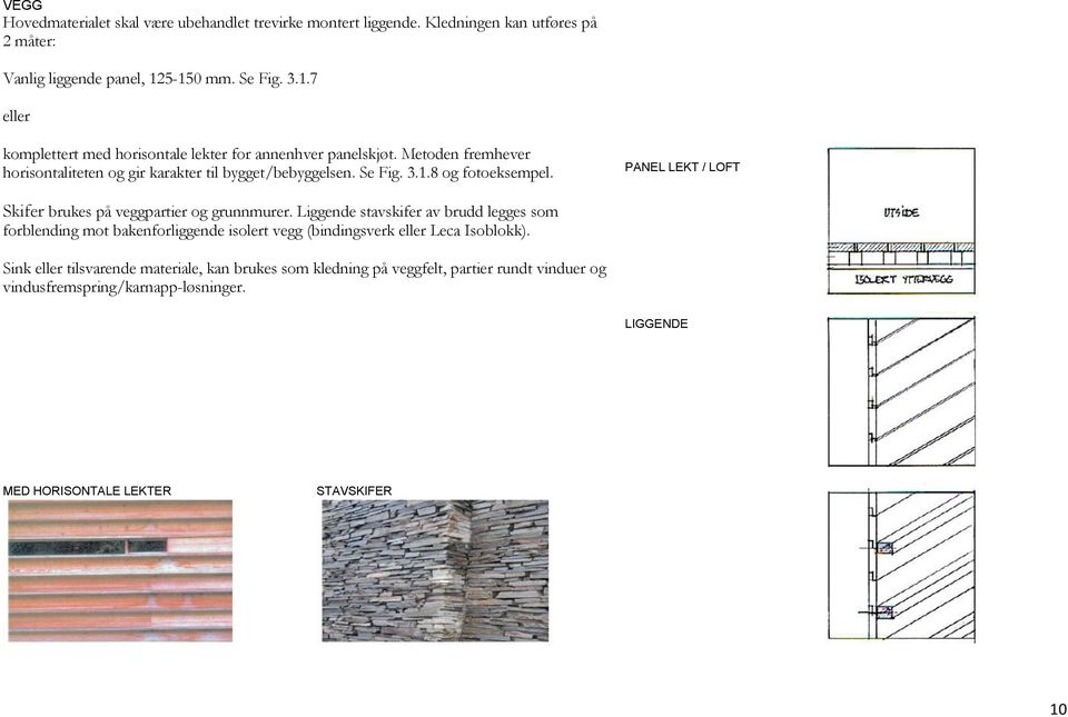 Se Fig. 3.1.8 og fotoeksempel. PANEL LEKT / LOFT Skifer brukes på veggpartier og grunnmurer.