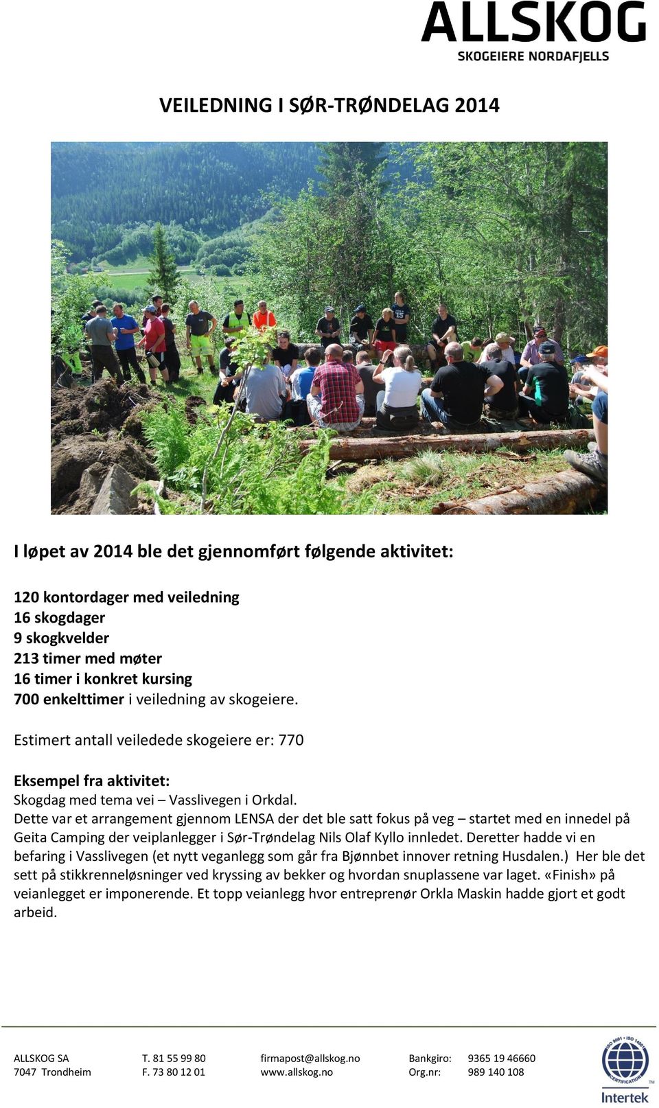 Dette var et arrangement gjennom LENSA der det ble satt fokus på veg startet med en innedel på Geita Camping der veiplanlegger i Sør-Trøndelag Nils Olaf Kyllo innledet.