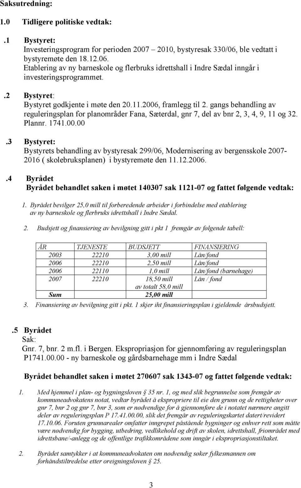 2006, framlegg til 2. gangs behandling av reguleringsplan for planområder Fana, Sæterdal, gnr 7, del av bnr 2, 3, 4, 9, 11 og 32. Plannr. 1741.00.00.3 Bystyret: Bystyrets behandling av bystyresak 299/06, Modernisering av bergensskole 2007-2016 ( skolebruksplanen) i bystyremøte den 11.