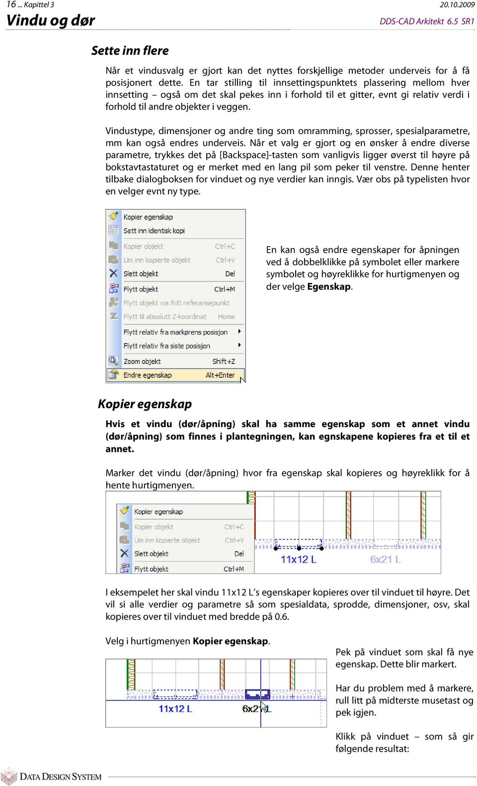 Vindustype, dimensjoner og andre ting som omramming, sprosser, spesialparametre, mm kan også endres underveis.