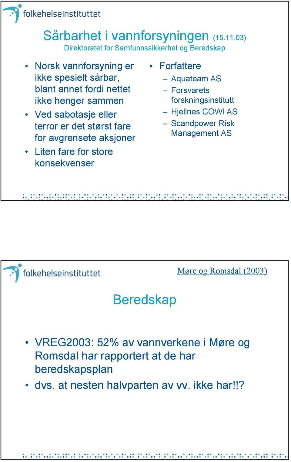 sammen Ved sabotasje eller terror er det størst fare for avgrensete aksjoner Liten fare for store konsekvenser Forfattere Aquateam AS