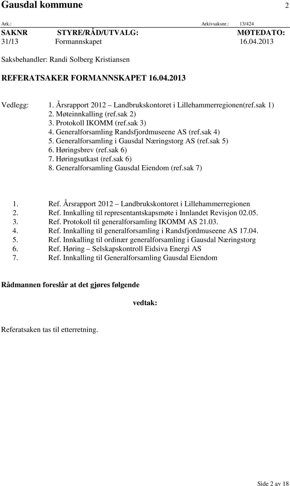 Generalforsamling i Gausdal Næringstorg AS (ref.sak 5) 6. Høringsbrev (ref.sak 6) 7. Høringsutkast (ref.sak 6) 8. Generalforsamling Gausdal Eiendom (ref.sak 7) 1. Ref.