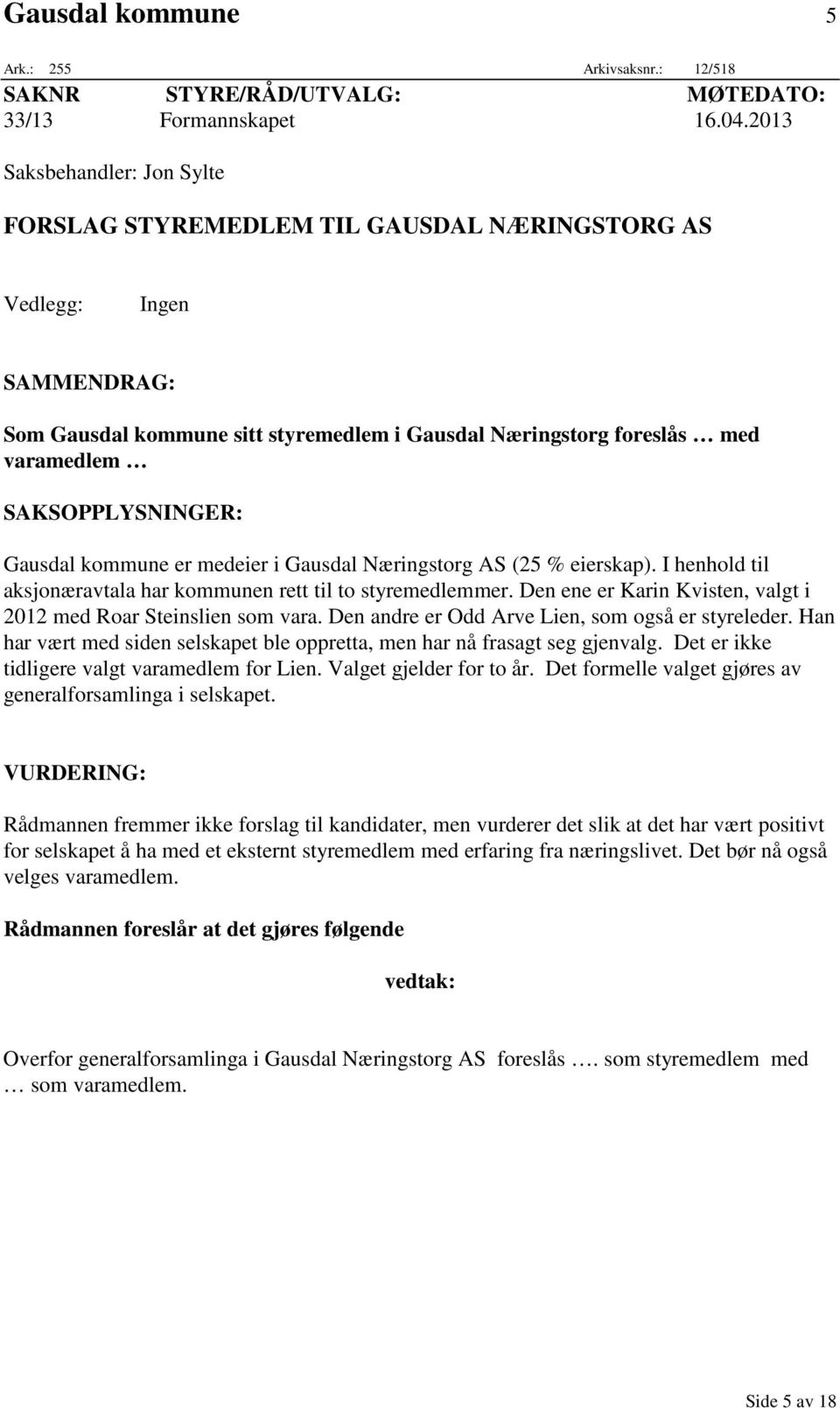 SAKSOPPLYSNINGER: Gausdal kommune er medeier i Gausdal Næringstorg AS (25 % eierskap). I henhold til aksjonæravtala har kommunen rett til to styremedlemmer.