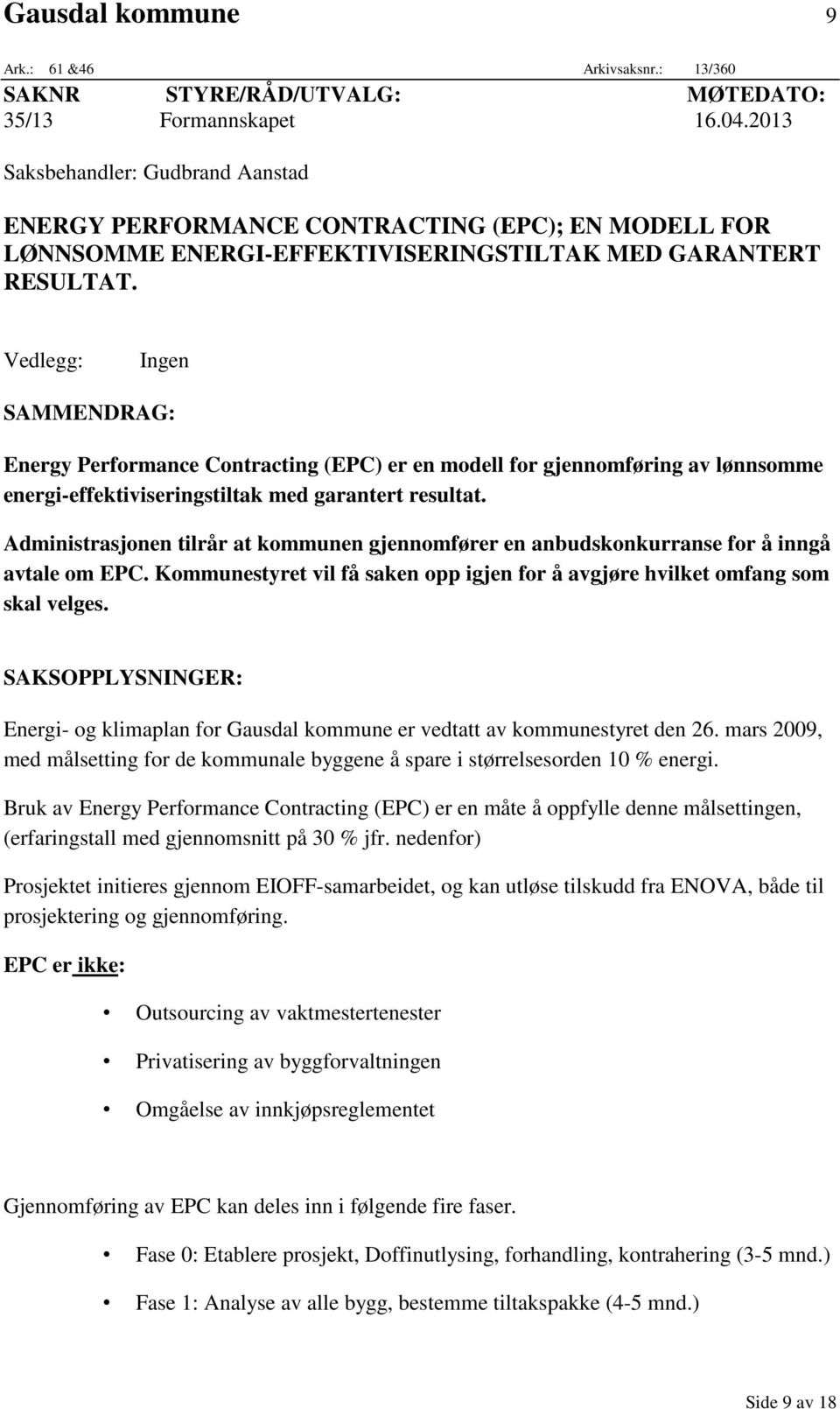 Vedlegg: Ingen SAMMENDRAG: Energy Performance Contracting (EPC) er en modell for gjennomføring av lønnsomme energi-effektiviseringstiltak med garantert resultat.