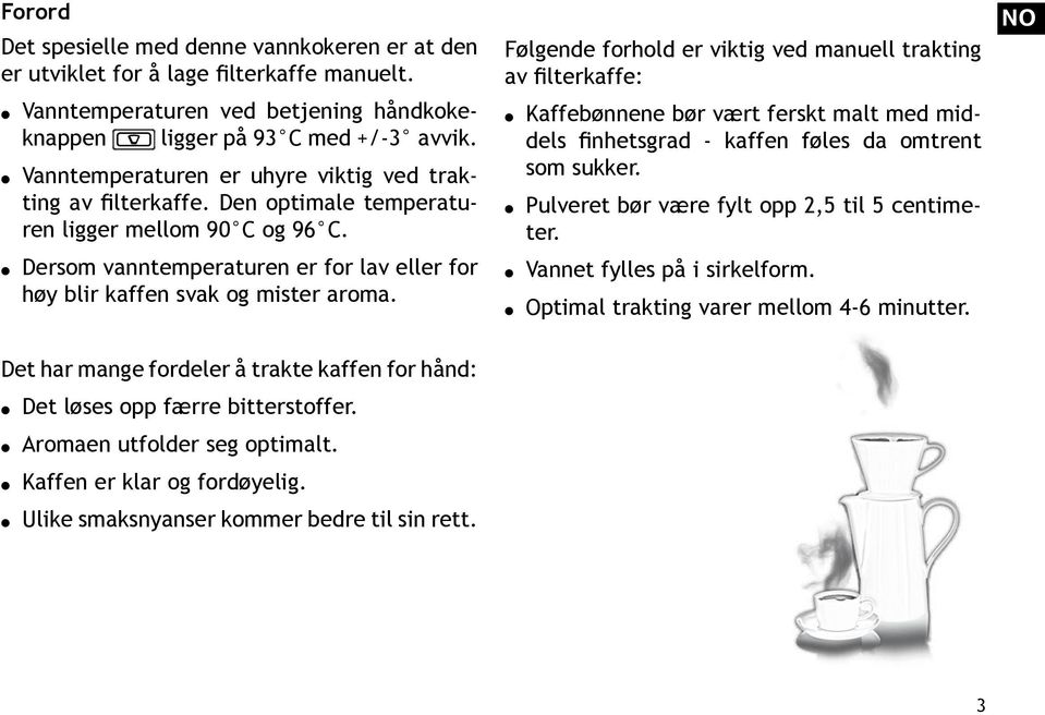 Følgende forhold er viktig ved manuell trakting av filterkaffe: Kaffebønnene bør vært ferskt malt med middels finhetsgrad - kaffen føles da omtrent som sukker.