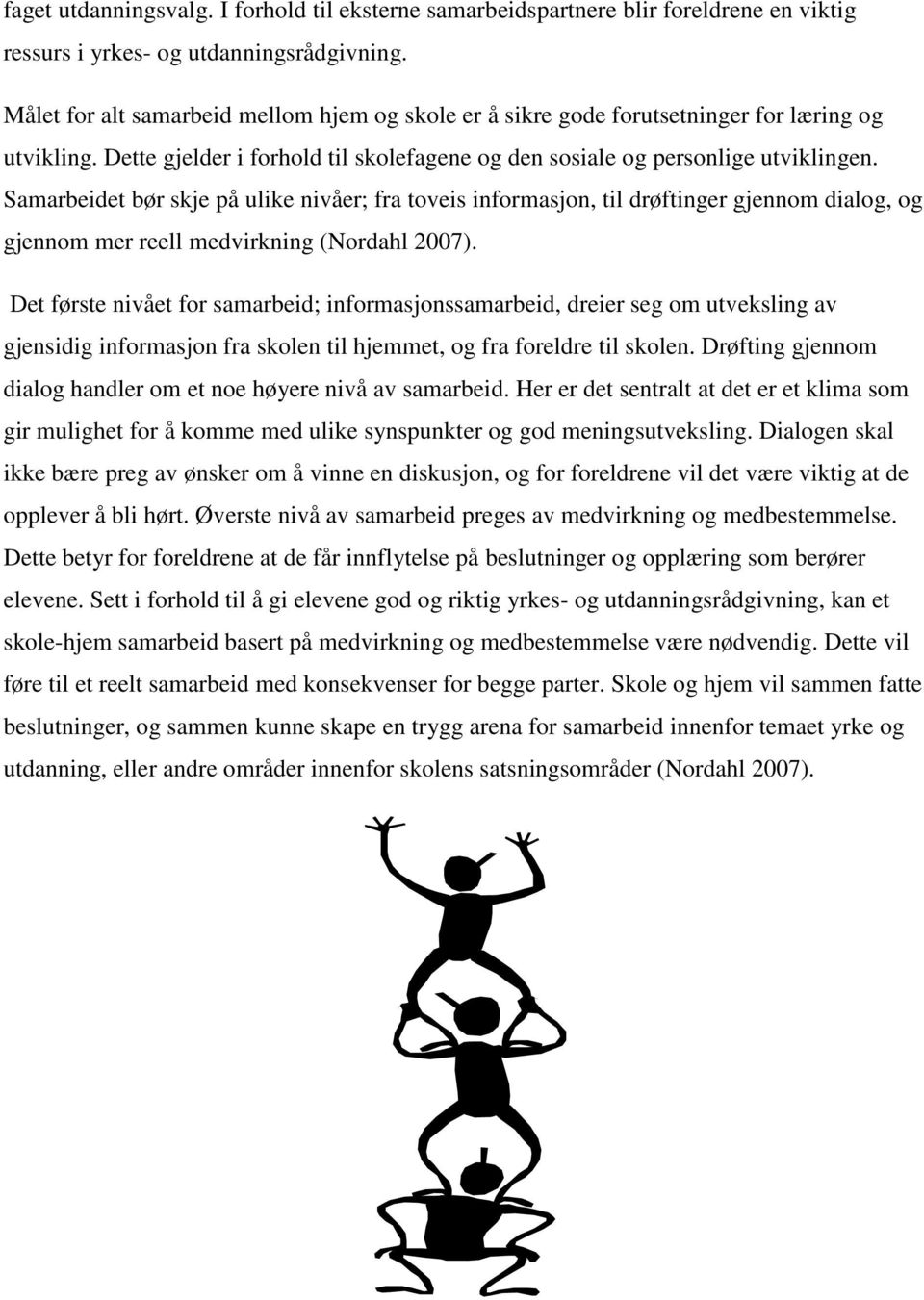 Samarbeidet bør skje på ulike nivåer; fra toveis informasjon, til drøftinger gjennom dialog, og gjennom mer reell medvirkning (Nordahl 2007).